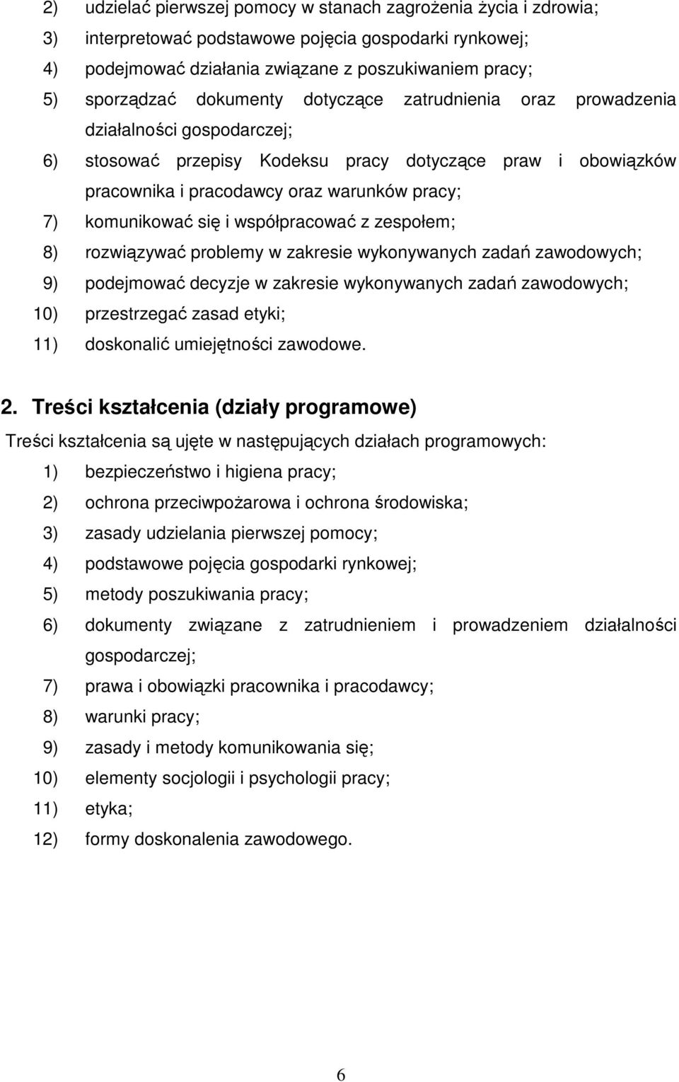 się i współpracować z zespołem; 8) rozwiązywać problemy w zakresie wykonywanych zadań zawodowych; 9) podejmować decyzje w zakresie wykonywanych zadań zawodowych; 10) przestrzegać zasad etyki; 11)