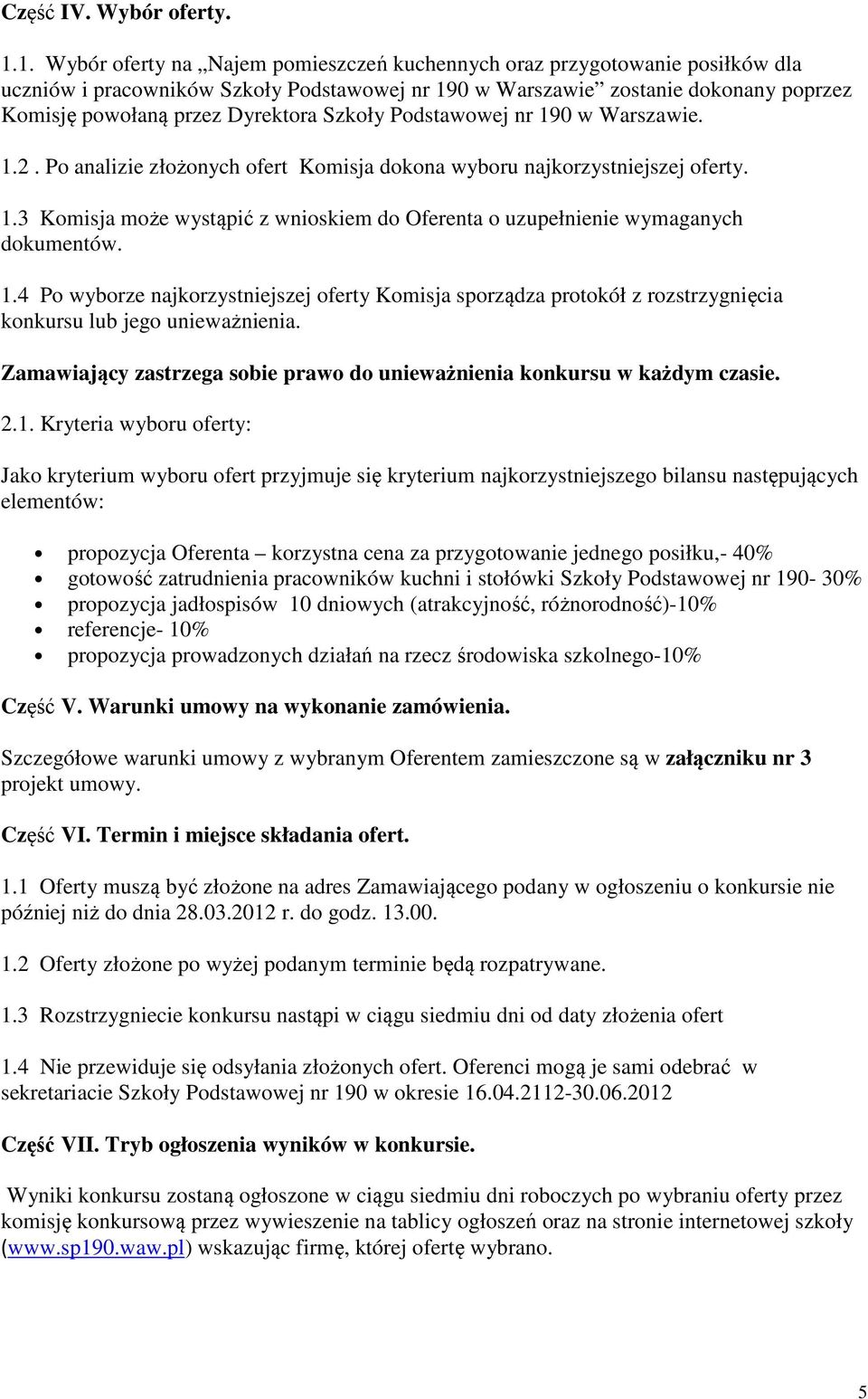 Szkoły Podstawowej nr 190 w Warszawie. 1.2. Po analizie złożonych ofert Komisja dokona wyboru najkorzystniejszej oferty. 1.3 Komisja może wystąpić z wnioskiem do Oferenta o uzupełnienie wymaganych dokumentów.