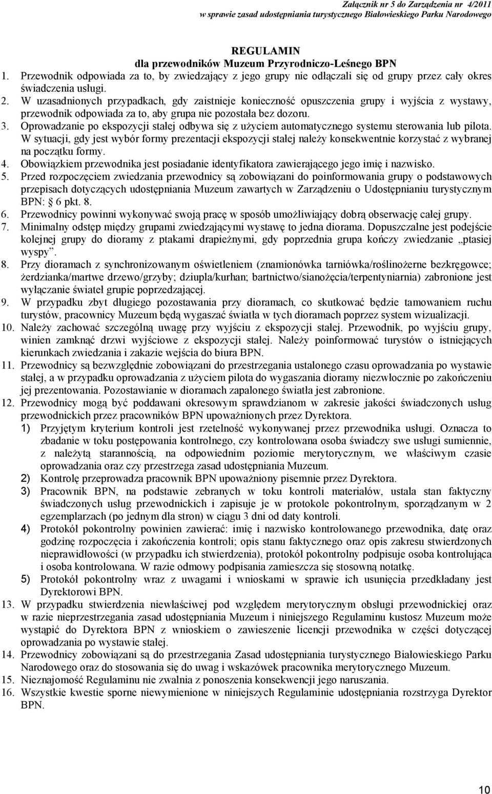 W uzasadnionych przypadkach, gdy zaistnieje konieczność opuszczenia grupy i wyjścia z wystawy, przewodnik odpowiada za to, aby grupa nie pozostała bez dozoru. 3.