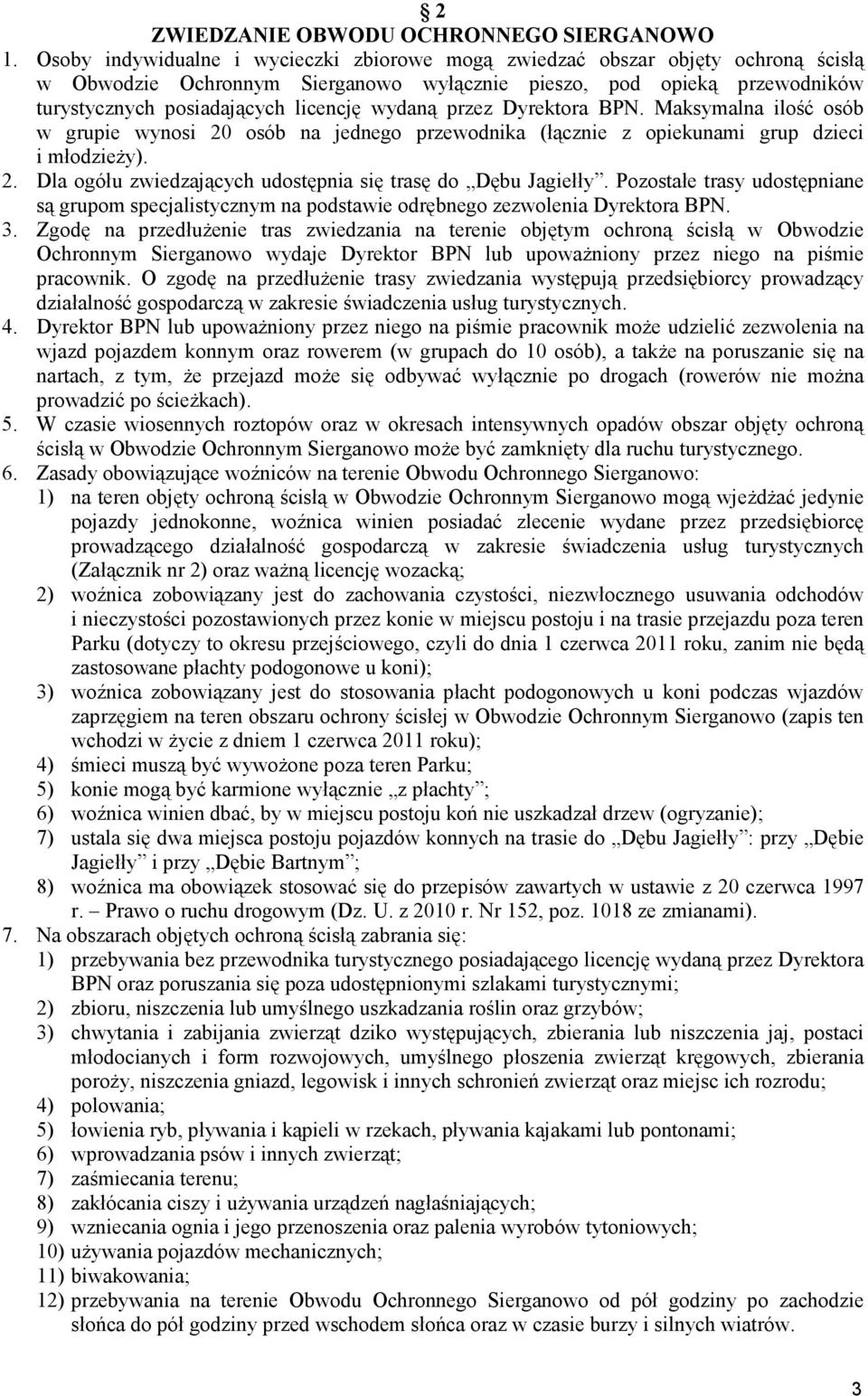 wydaną przez Dyrektora BPN. Maksymalna ilość osób w grupie wynosi 20 osób na jednego przewodnika (łącznie z opiekunami grup dzieci i młodzieŝy). 2. Dla ogółu zwiedzających udostępnia się trasę do Dębu Jagiełły.