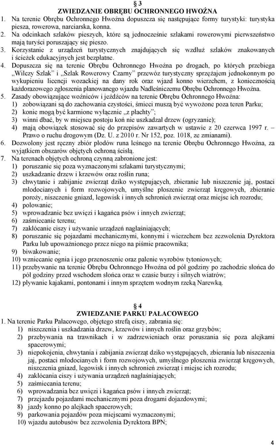 Korzystanie z urządzeń turystycznych znajdujących się wzdłuŝ szlaków znakowanych i ścieŝek edukacyjnych jest bezpłatne. 4.