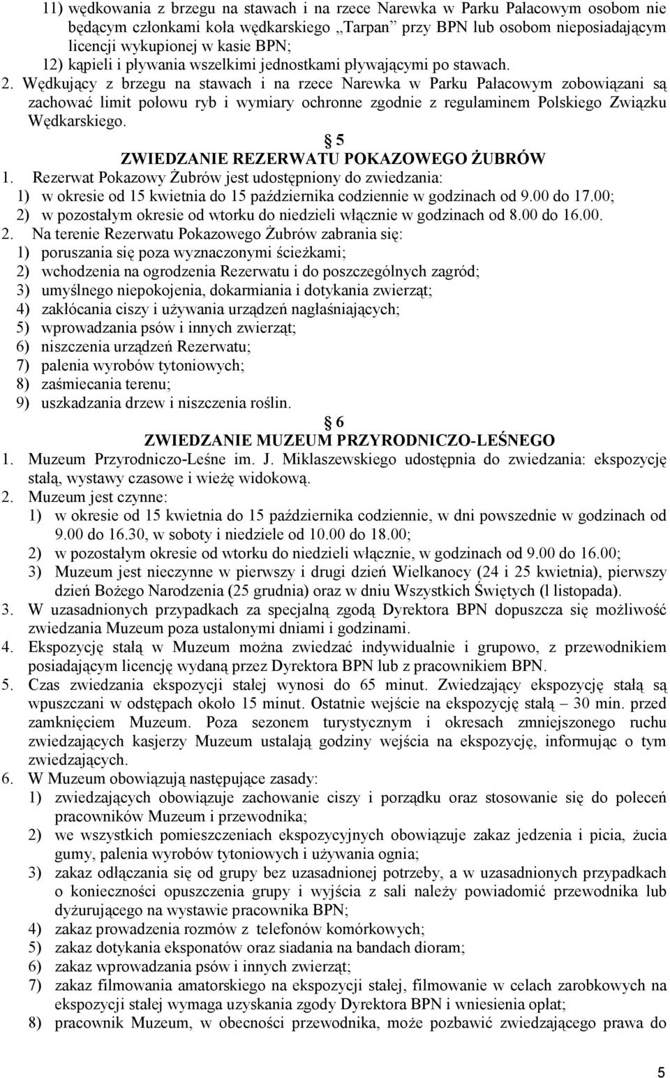 Wędkujący z brzegu na stawach i na rzece Narewka w Parku Pałacowym zobowiązani są zachować limit połowu ryb i wymiary ochronne zgodnie z regulaminem Polskiego Związku Wędkarskiego.