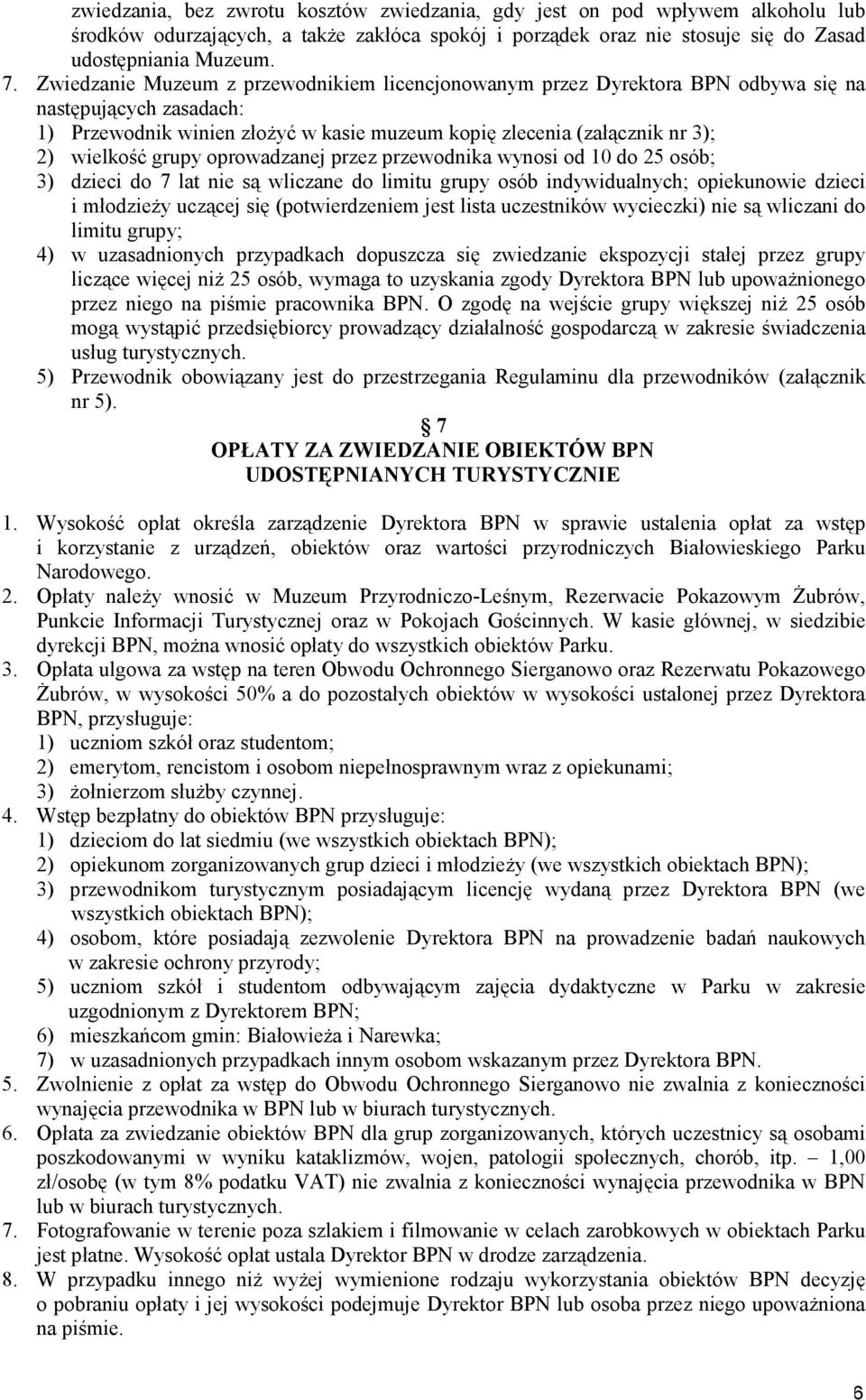 grupy oprowadzanej przez przewodnika wynosi od 10 do 25 osób; 3) dzieci do 7 lat nie są wliczane do limitu grupy osób indywidualnych; opiekunowie dzieci i młodzieŝy uczącej się (potwierdzeniem jest