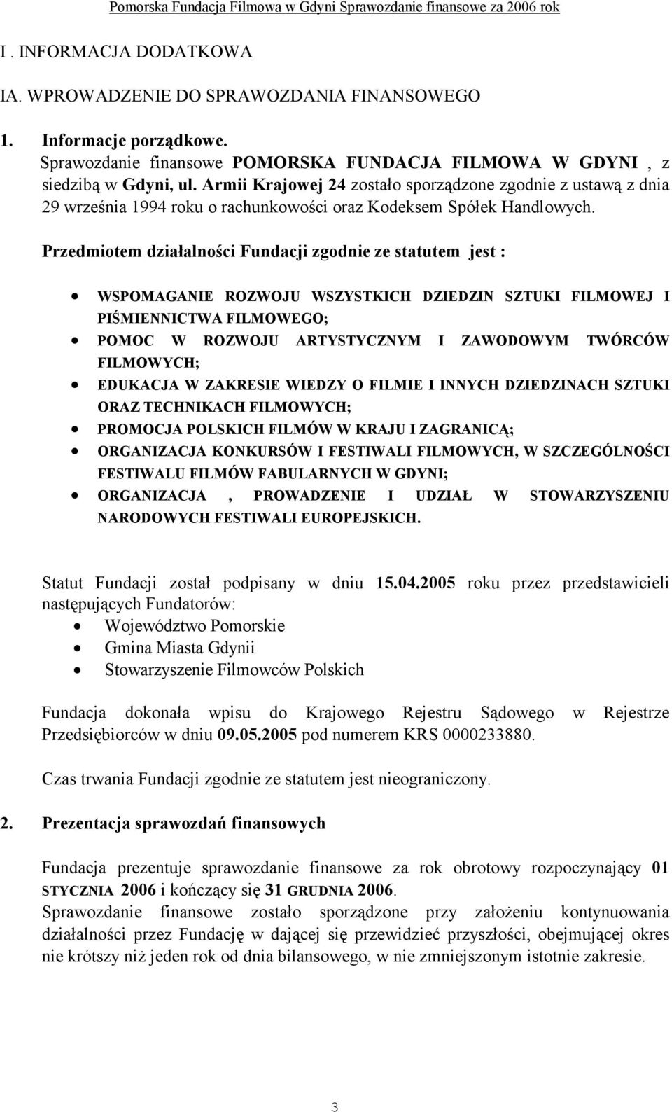 Przedmiotem działalności Fundacji zgodnie ze statutem jest : WSPOMAGANIE ROZWOJU WSZYSTKICH DZIEDZIN SZTUKI FILMOWEJ I PIŚMIENNICTWA FILMOWEGO; POMOC W ROZWOJU ARTYSTYCZNYM I ZAWODOWYM TWÓRCÓW