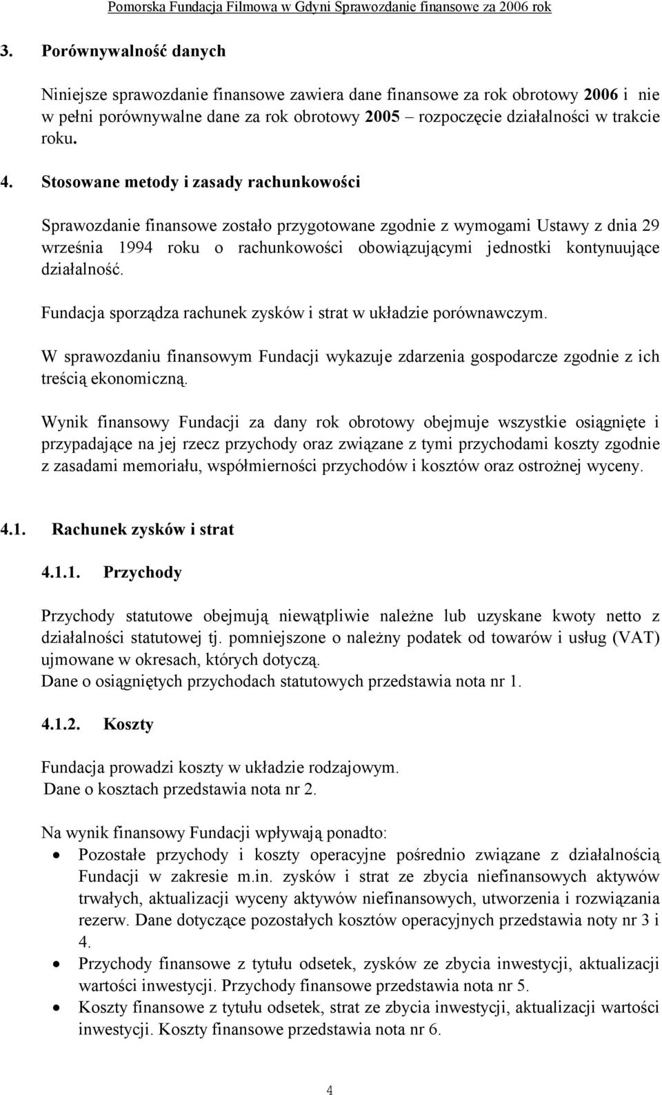 działalność. Fundacja sporządza rachunek zysków i strat w układzie porównawczym. W sprawozdaniu finansowym Fundacji wykazuje zdarzenia gospodarcze zgodnie z ich treścią ekonomiczną.