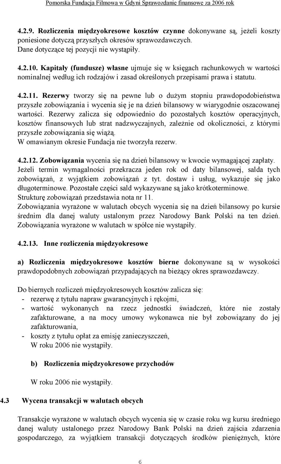 Rezerwy tworzy się na pewne lub o duŝym stopniu prawdopodobieństwa przyszłe zobowiązania i wycenia się je na dzień bilansowy w wiarygodnie oszacowanej wartości.