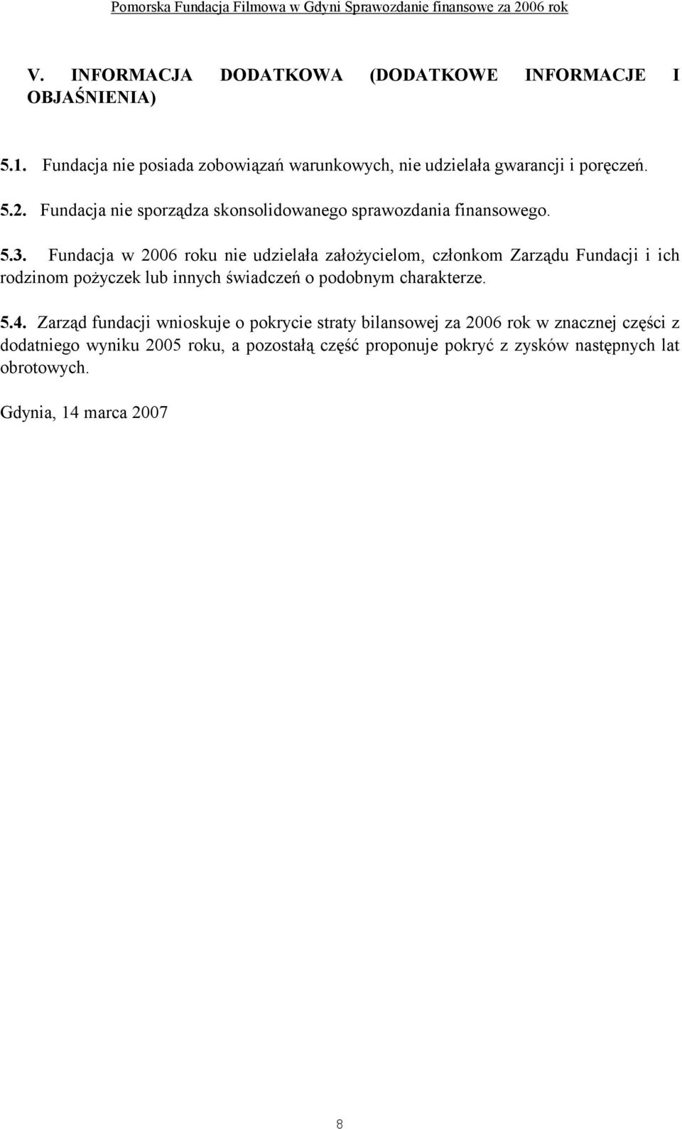 Fundacja w 2006 roku nie udzielała załoŝycielom, członkom Zarządu Fundacji i ich rodzinom poŝyczek lub innych świadczeń o podobnym charakterze. 5.