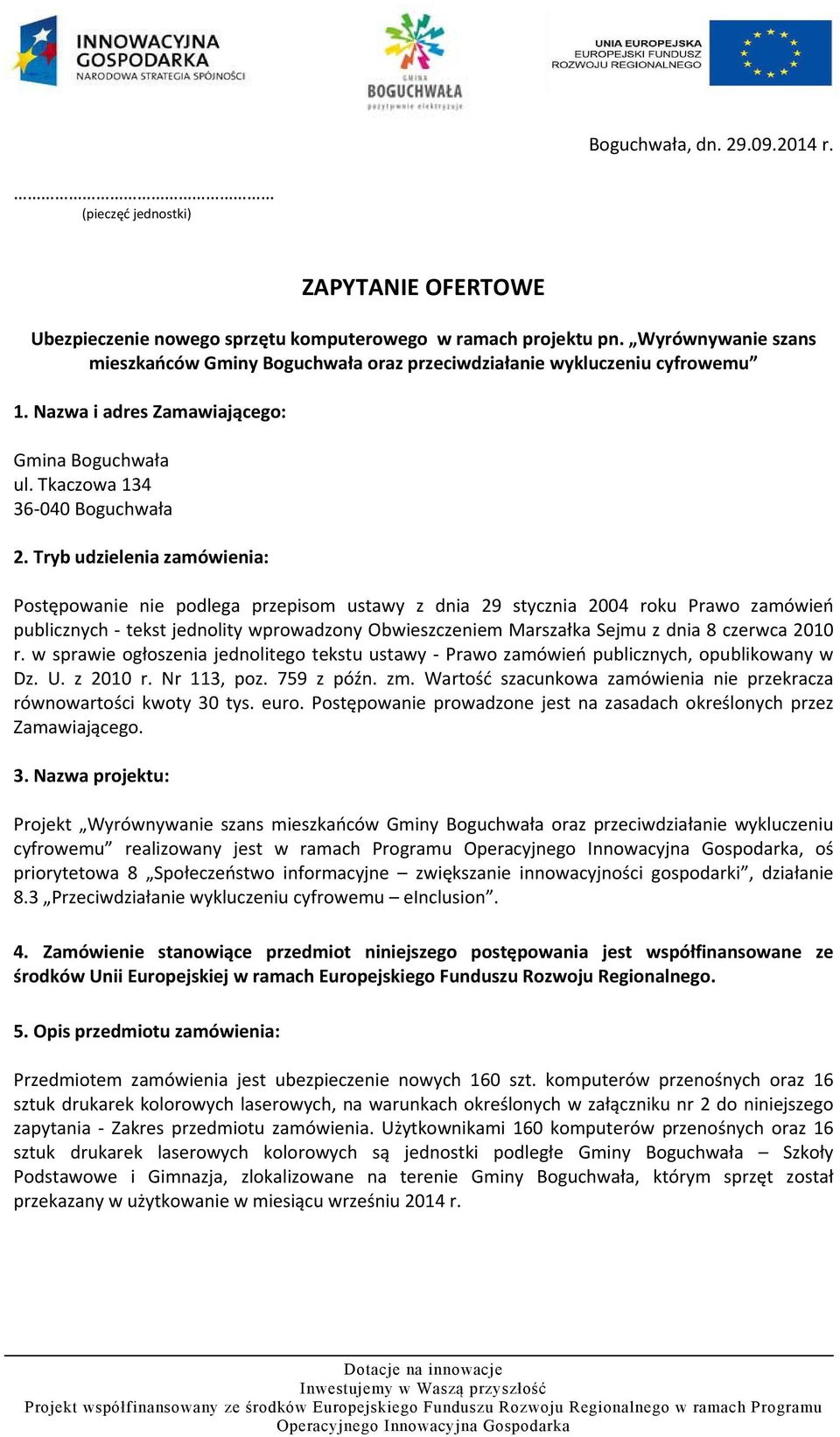 Tryb udzielenia zamówienia: Postępowanie nie podlega przepisom ustawy z dnia 29 stycznia 2004 roku Prawo zamówień publicznych tekst jednolity wprowadzony Obwieszczeniem Marszałka Sejmu z dnia 8