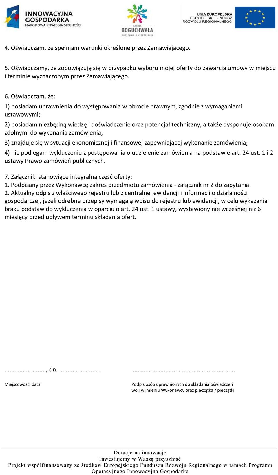 Oświadczam, że: 1) posiadam uprawnienia do występowania w obrocie prawnym, zgodnie z wymaganiami ustawowymi; 2) posiadam niezbędną wiedzę i doświadczenie oraz potencjał techniczny, a także dysponuje