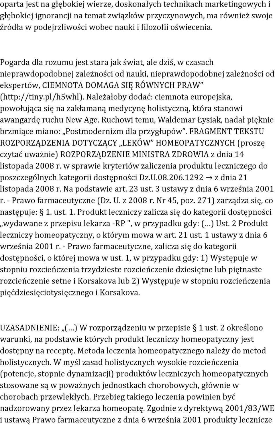 Pogarda dla rozumu jest stara jak świat, ale dziś, w czasach nieprawdopodobnej zależności od nauki, nieprawdopodobnej zależności od ekspertów, CIEMNOTA DOMAGA SIĘ RÓWNYCH PRAW (http://tiny.pl/h5whl).