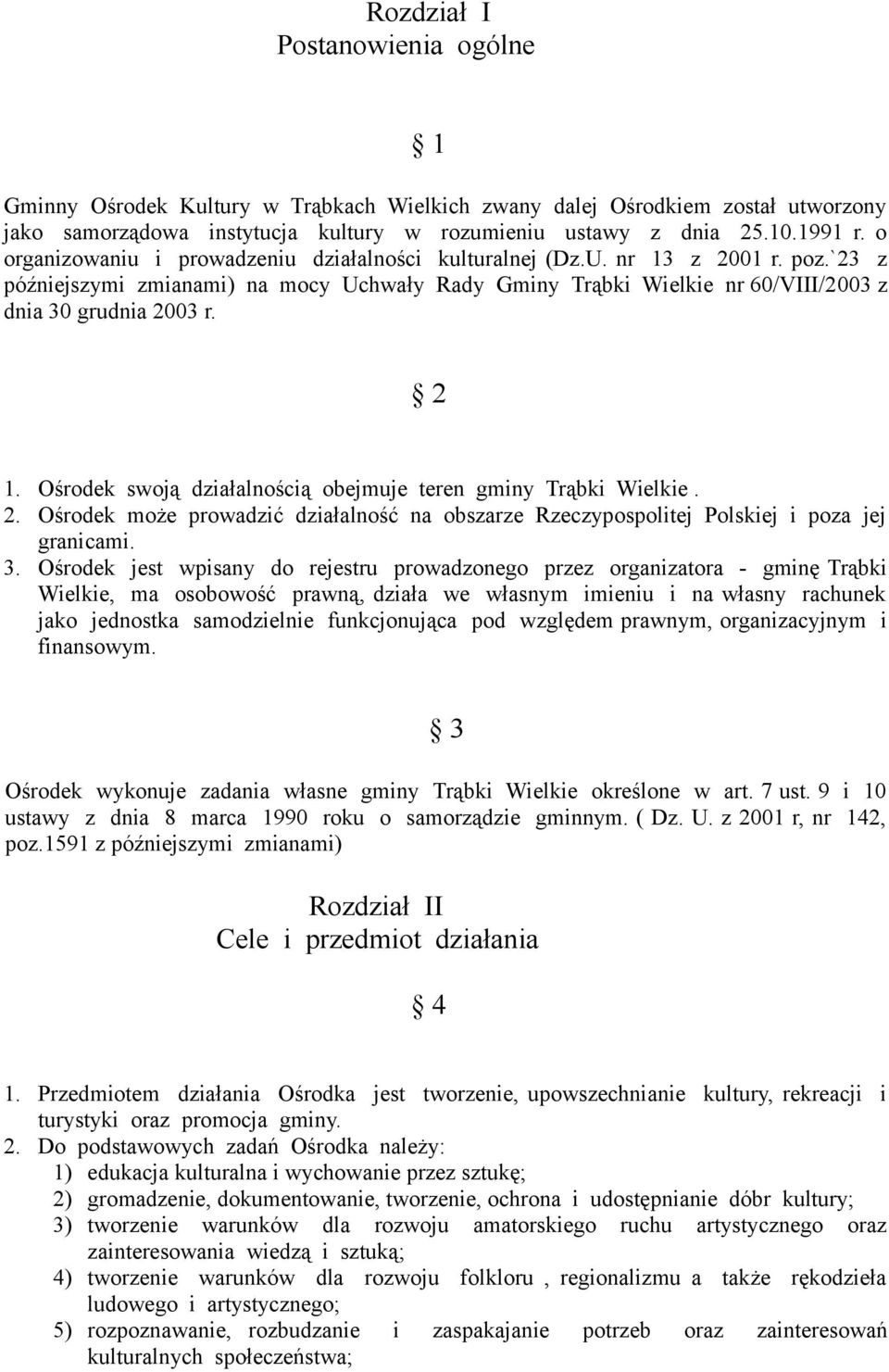 Ośrodek swoją działalnością obejmuje teren gminy Trąbki Wielkie. 2. Ośrodek może prowadzić działalność na obszarze Rzeczypospolitej Polskiej i poza jej granicami. 3.