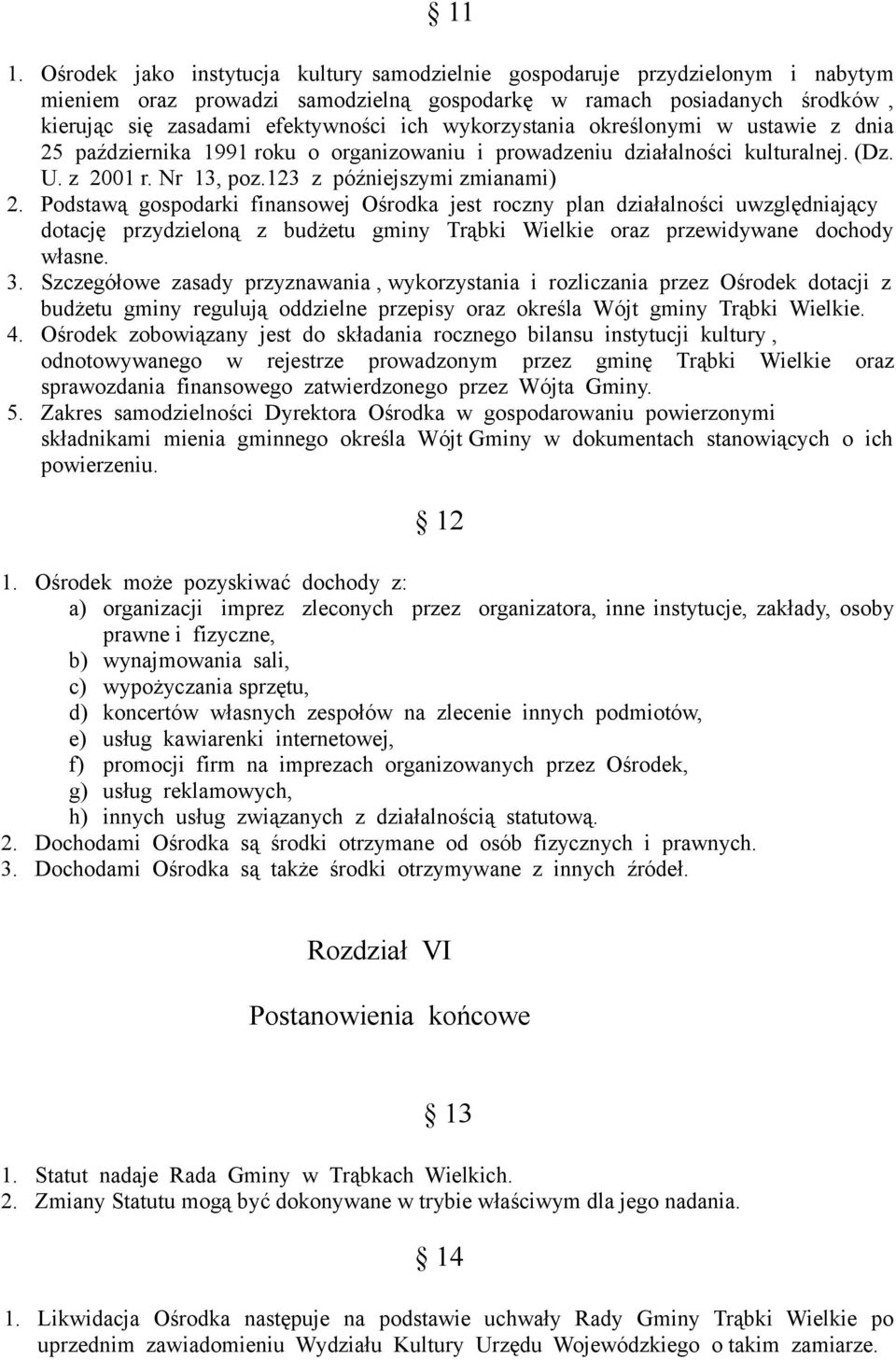 Podstawą gospodarki finansowej Ośrodka jest roczny plan działalności uwzględniający dotację przydzieloną z budżetu gminy Trąbki Wielkie oraz przewidywane dochody własne. 3.