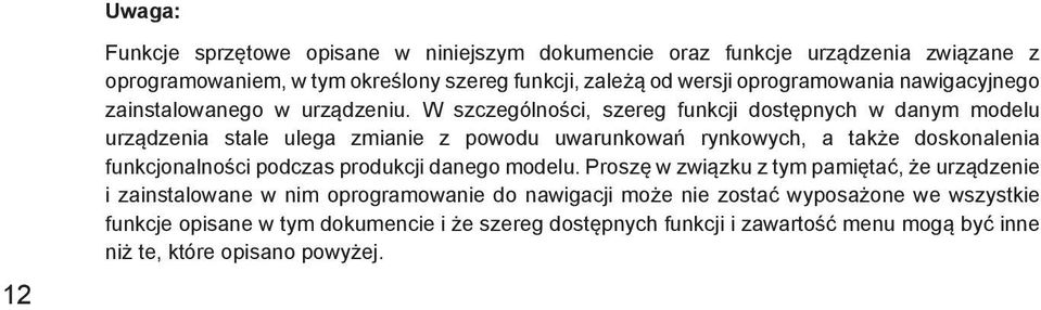 W szczególności, szereg funkcji dostępnych w danym modelu urządzenia stale ulega zmianie z powodu uwarunkowań rynkowych, a także doskonalenia funkcjonalności podczas