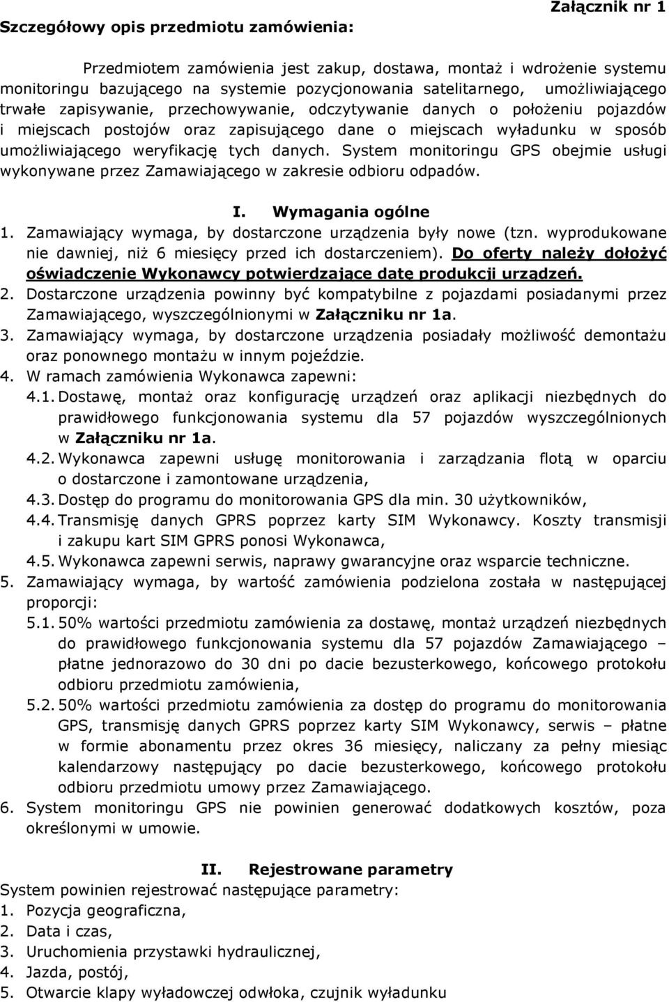 tych danych. System monitoringu GPS obejmie usługi wykonywane przez Zamawiającego w zakresie odbioru odpadów. I. Wymagania ogólne 1. Zamawiający wymaga, by dostarczone urządzenia były nowe (tzn.