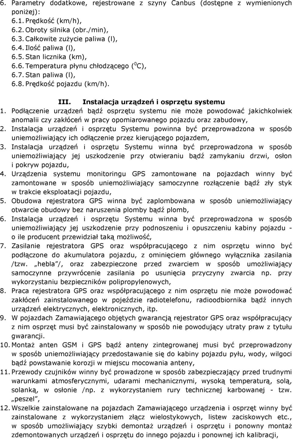 Podłączenie urządzeń bądź osprzętu systemu nie moŝe powodować jakichkolwiek anomalii czy zakłóceń w pracy opomiarowanego pojazdu oraz zabudowy, 2.