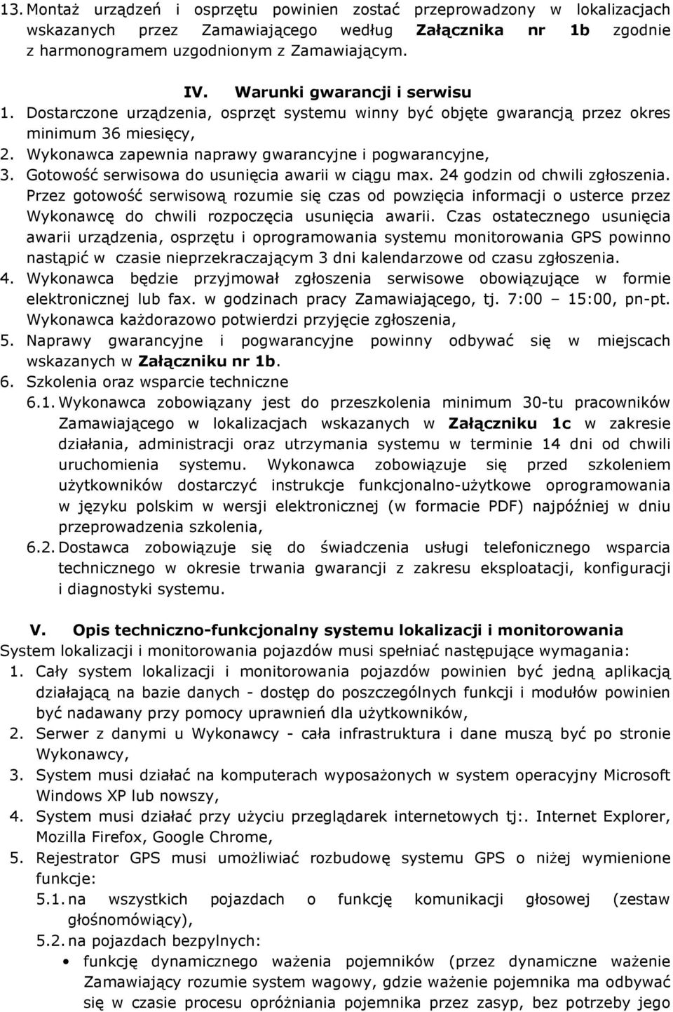 Gotowość serwisowa do usunięcia awarii w ciągu max. 24 godzin od chwili zgłoszenia.