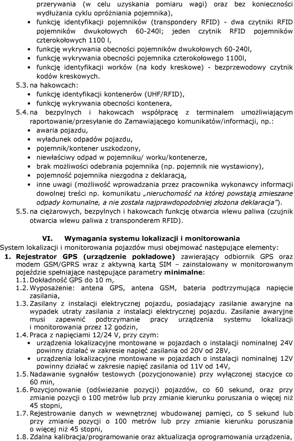 funkcję identyfikacji worków (na kody kreskowe) - bezprzewodowy czytnik kodów kreskowych. 5.3. na hakowcach: funkcję identyfikacji kontenerów (UHF/RFID), funkcję wykrywania obecności kontenera, 5.4.