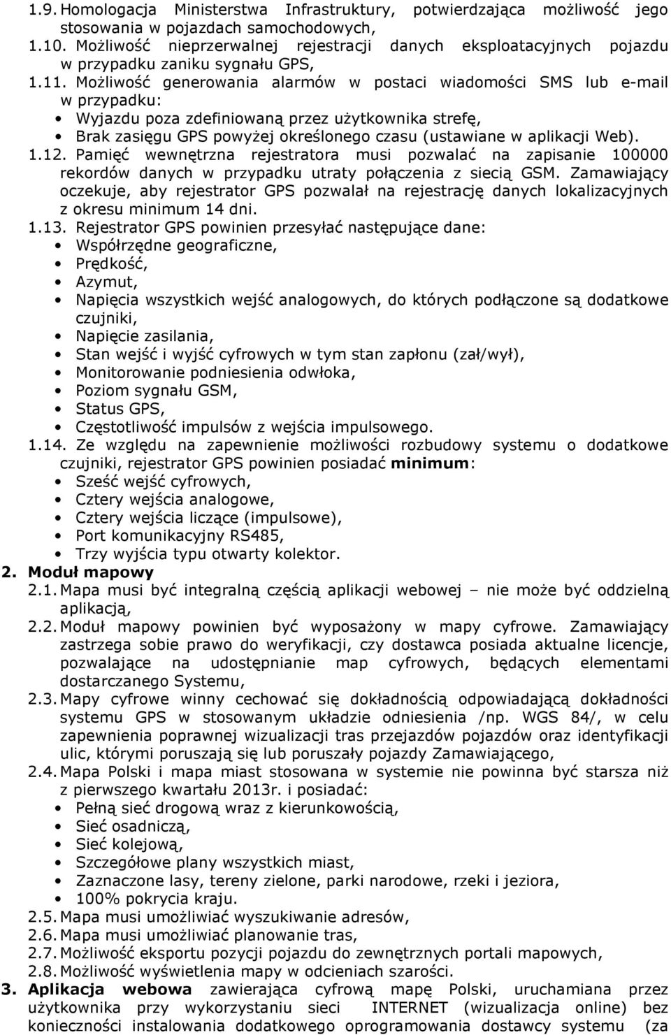 MoŜliwość generowania alarmów w postaci wiadomości SMS lub e-mail w przypadku: Wyjazdu poza zdefiniowaną przez uŝytkownika strefę, Brak zasięgu GPS powyŝej określonego czasu (ustawiane w aplikacji