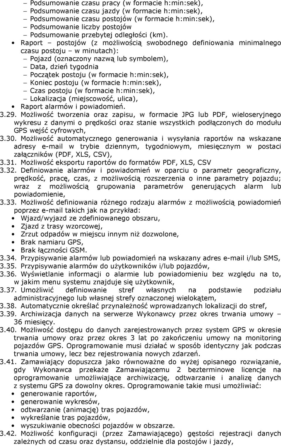 Raport postojów (z moŝliwością swobodnego definiowania minimalnego czasu postoju w minutach): Pojazd (oznaczony nazwą lub symbolem), Data, dzień tygodnia Początek postoju (w formacie h:min:sek),