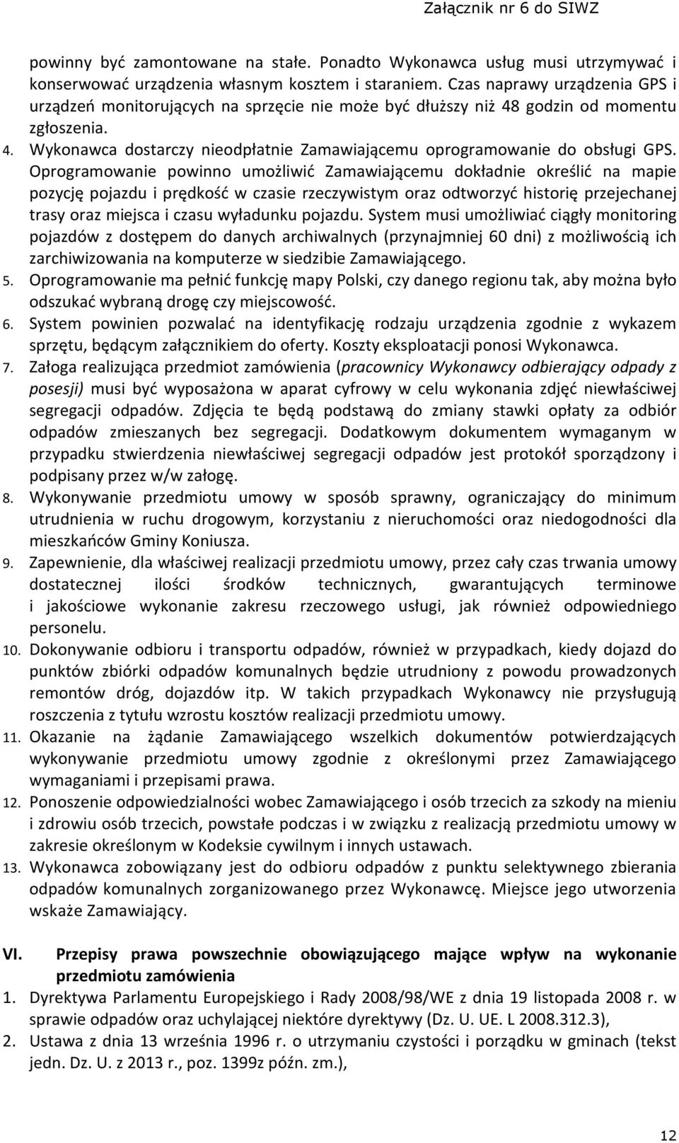 Oprogramowanie powinno umożliwić Zamawiającemu dokładnie określić na mapie pozycję pojazdu i prędkość w czasie rzeczywistym oraz odtworzyć historię przejechanej trasy oraz miejsca i czasu wyładunku