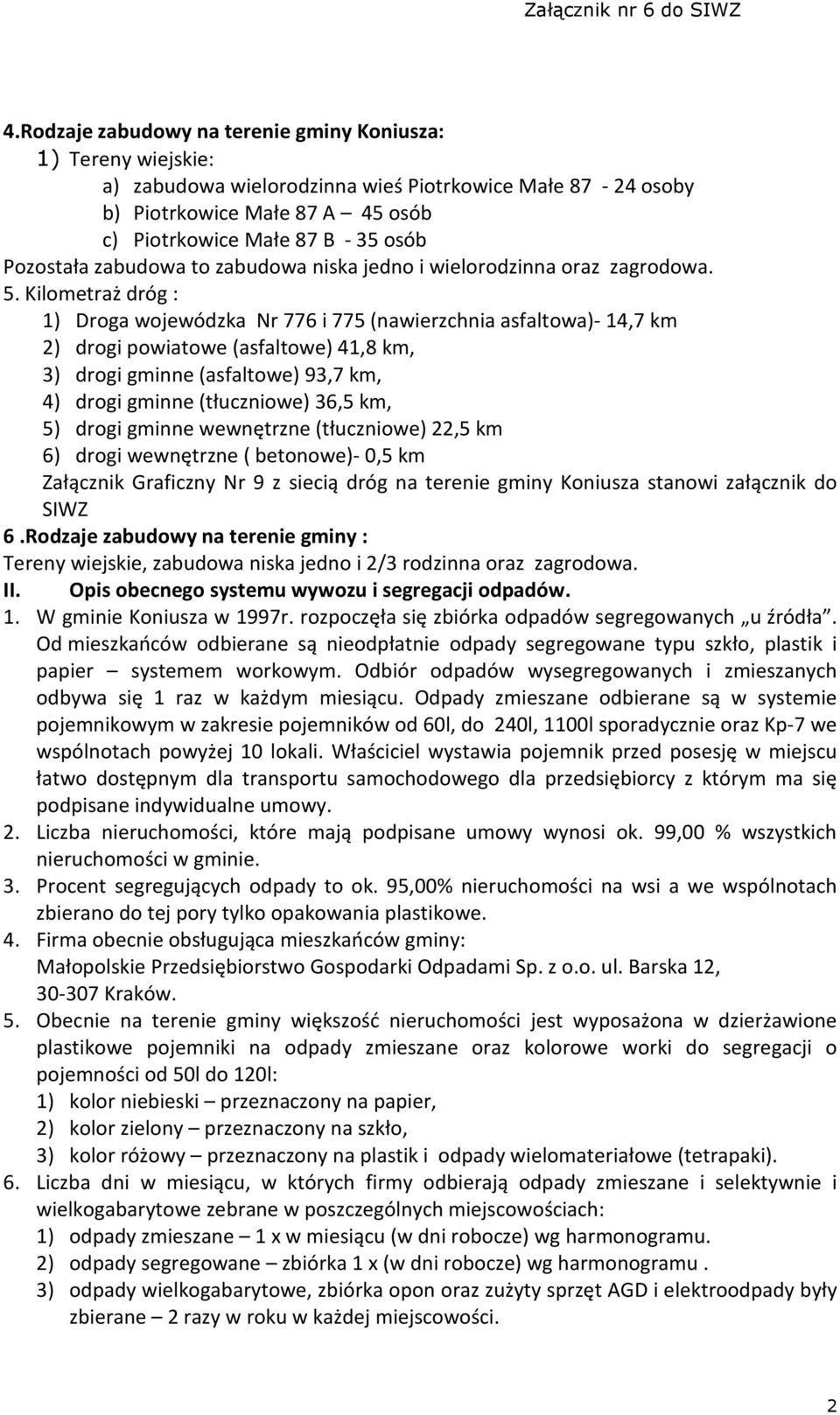 Kilometraż dróg : 1) Droga wojewódzka Nr 776 i 775 (nawierzchnia asfaltowa)- 14,7 km 2) drogi powiatowe (asfaltowe) 41,8 km, 3) drogi gminne (asfaltowe) 93,7 km, 4) drogi gminne (tłuczniowe) 36,5 km,