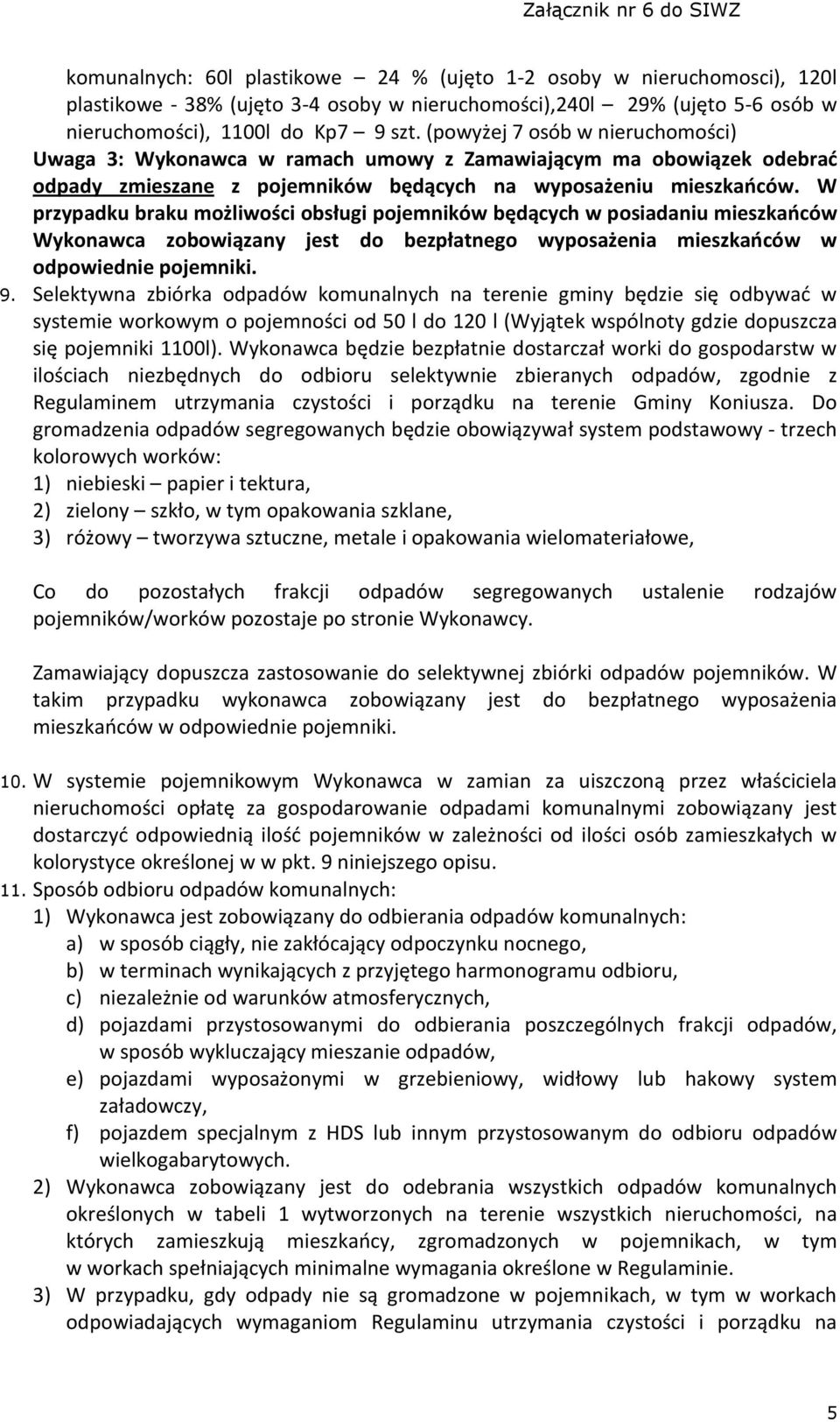 W przypadku braku możliwości obsługi pojemników będących w posiadaniu mieszkańców Wykonawca zobowiązany jest do bezpłatnego wyposażenia mieszkańców w odpowiednie pojemniki. 9.