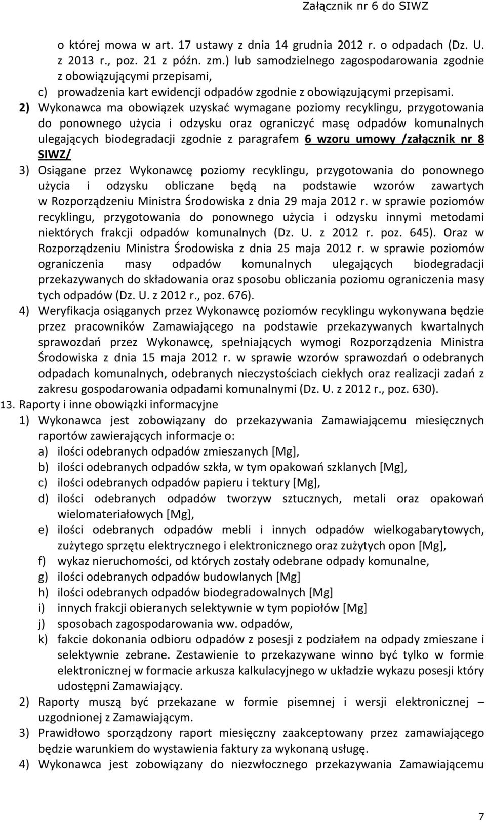 2) Wykonawca ma obowiązek uzyskać wymagane poziomy recyklingu, przygotowania do ponownego użycia i odzysku oraz ograniczyć masę odpadów komunalnych ulegających biodegradacji zgodnie z paragrafem 6