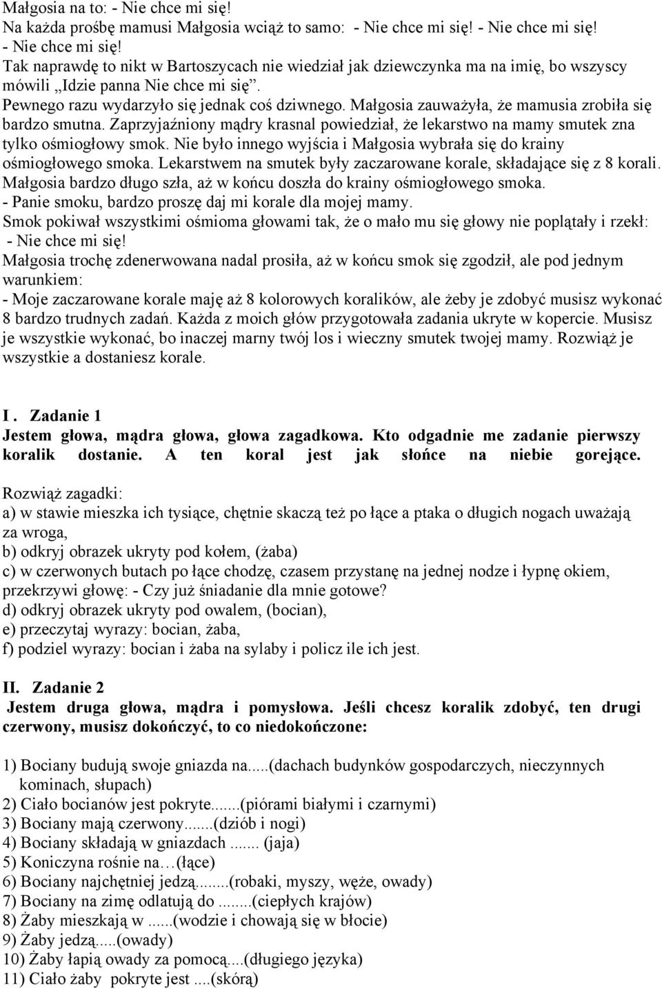 Zaprzyjaźniony mądry krasnal powiedział, że lekarstwo na mamy smutek zna tylko ośmiogłowy smok. Nie było innego wyjścia i Małgosia wybrała się do krainy ośmiogłowego smoka.