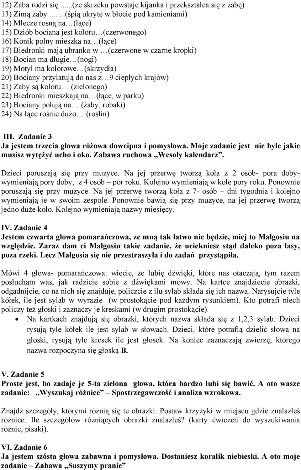 18) Bocian ma długie (nogi) 19) Motyl ma kolorowe (skrzydła) 20) Bociany przylatują do nas z 9 ciepłych krajów) 21) Żaby są koloru (zielonego) 22) Biedronki mieszkają na (łące, w parku) 23) Bociany