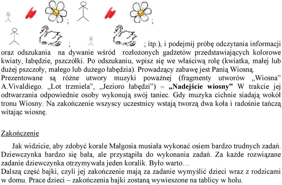 Prezentowane są różne utwory muzyki poważnej (fragmenty utworów Wiosna A.Vivaldiego. Lot trzmiela, Jezioro łabędzi ) Nadejście wiosny W trakcie jej odtwarzania odpowiednie osoby wykonują swój taniec.