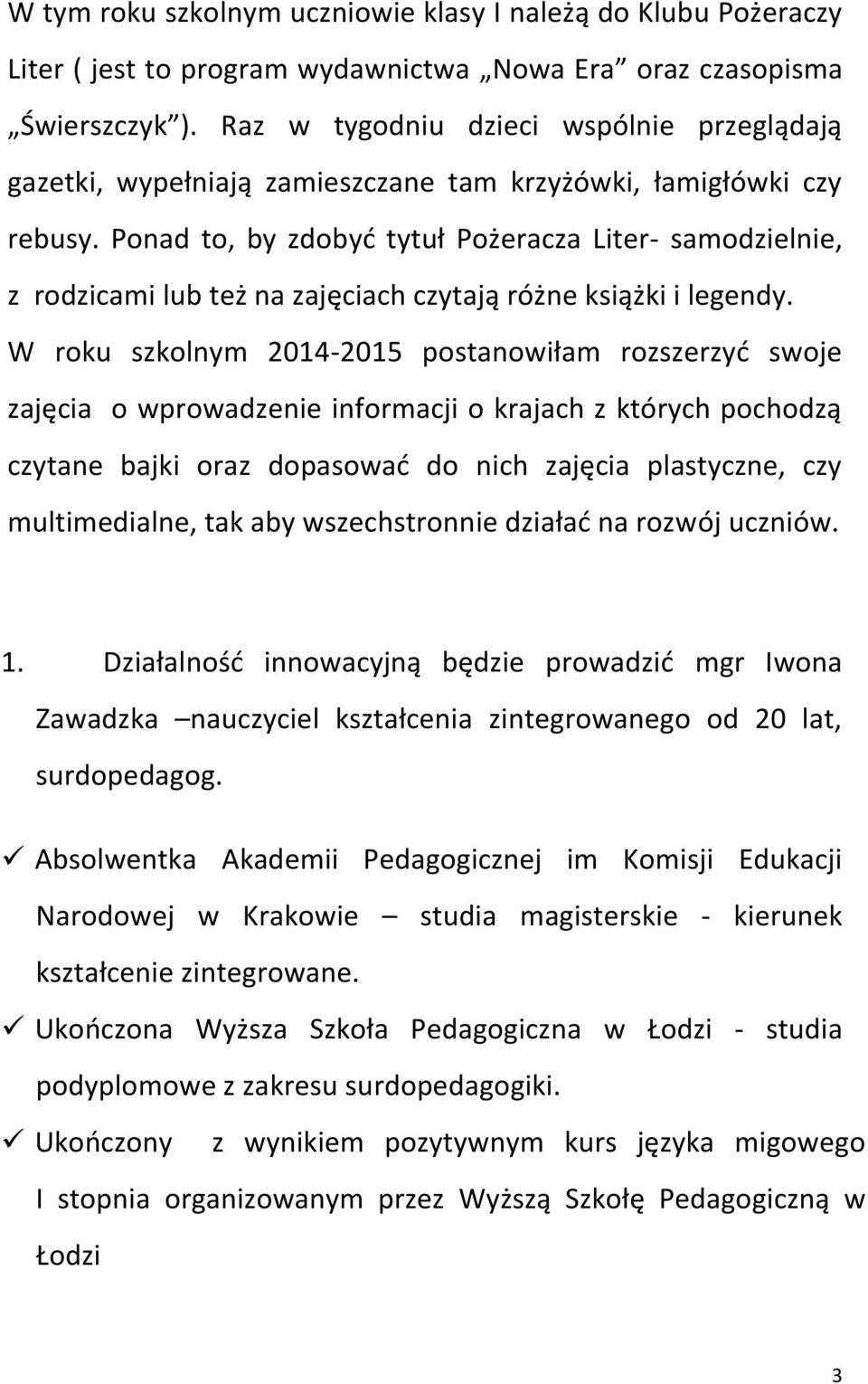 Ponad to, by zdobyć tytuł Pożeracza Liter- samodzielnie, z rodzicami lub też na zajęciach czytają różne książki i legendy.