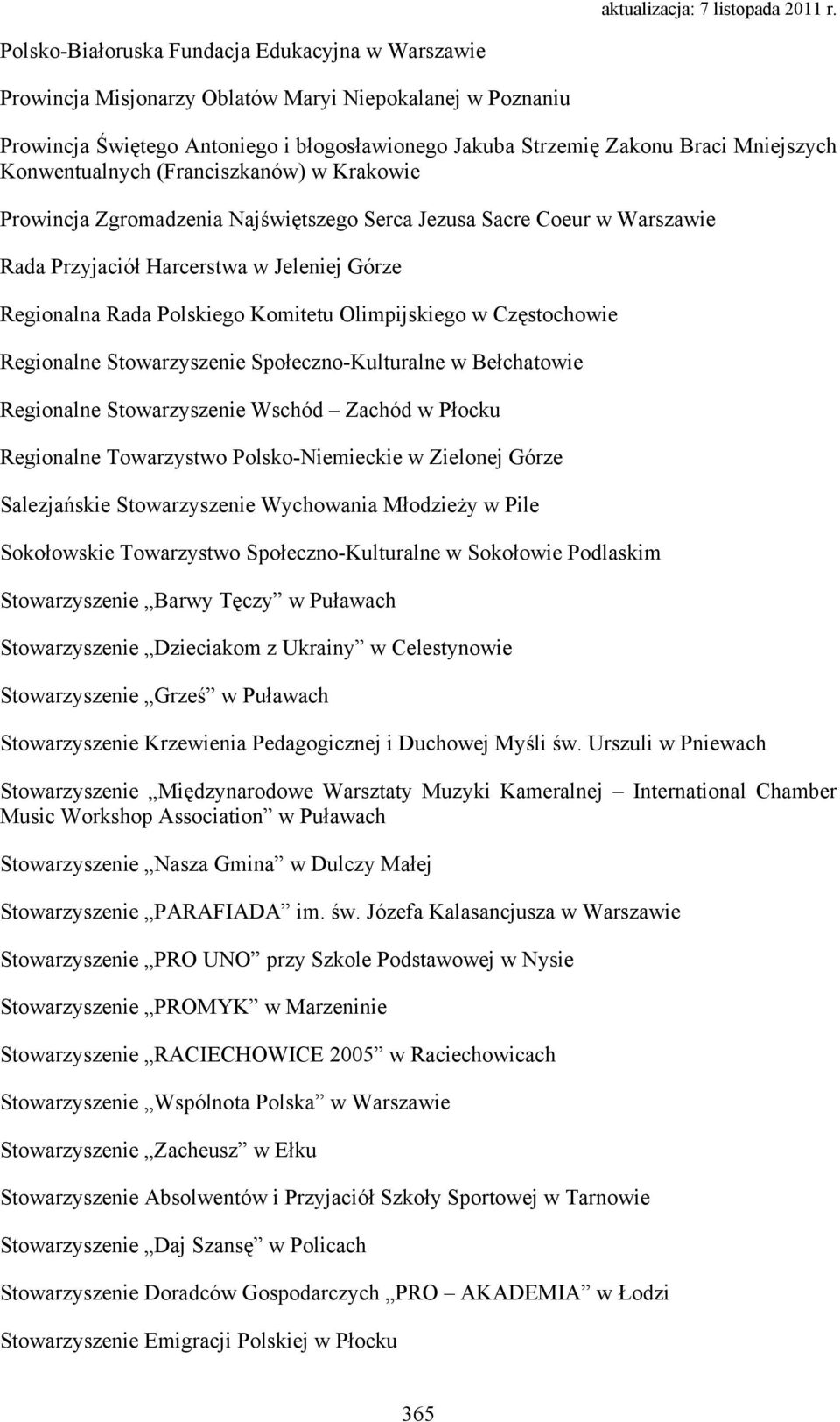 Olimpijskiego w Częstochowie Regionalne Stowarzyszenie Społeczno-Kulturalne w Bełchatowie Regionalne Stowarzyszenie Wschód Zachód w Płocku Regionalne Towarzystwo Polsko-Niemieckie w Zielonej Górze