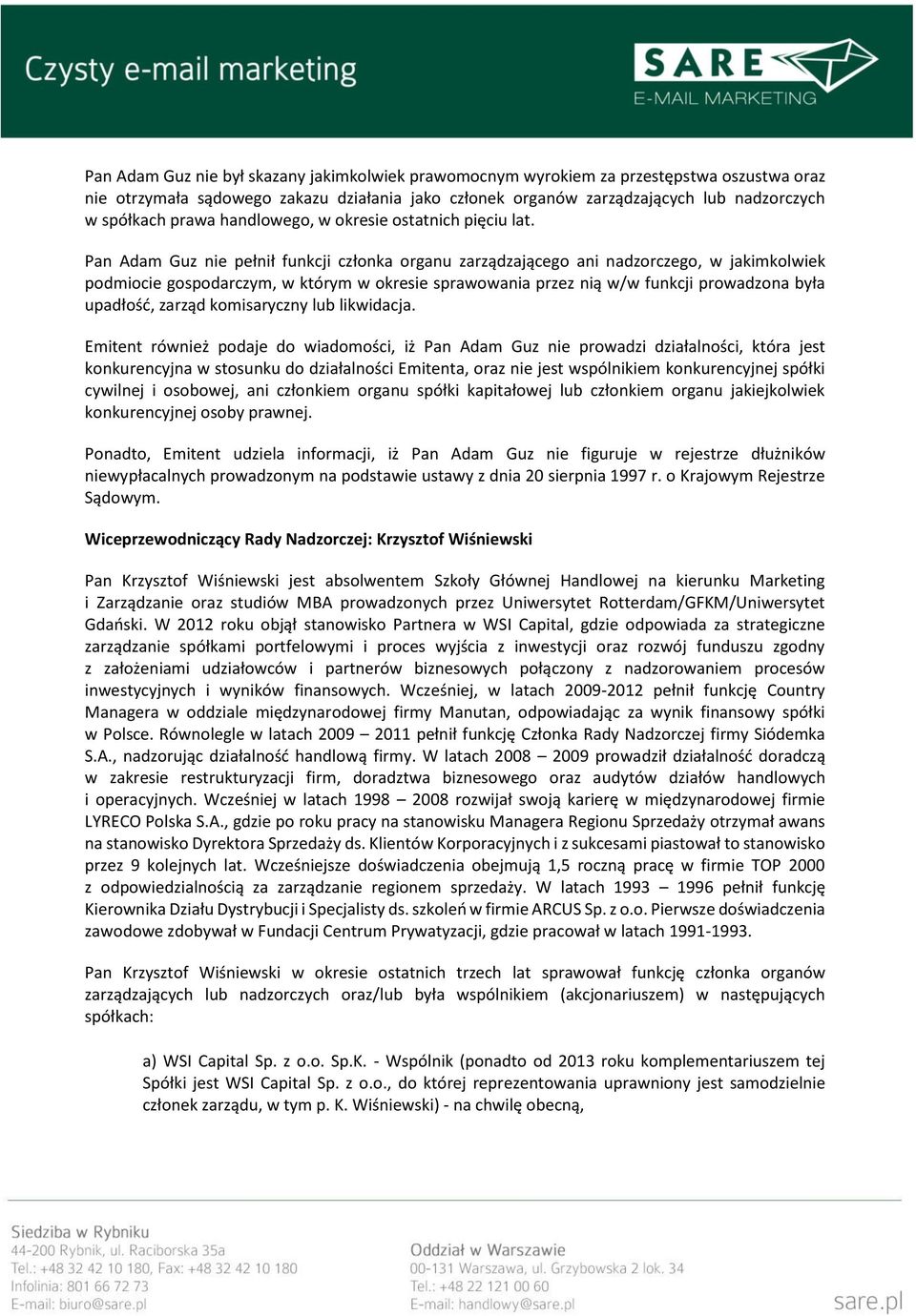 Pan Adam Guz nie pełnił funkcji członka organu zarządzającego ani nadzorczego, w jakimkolwiek podmiocie gospodarczym, w którym w okresie sprawowania przez nią w/w funkcji prowadzona była upadłość,