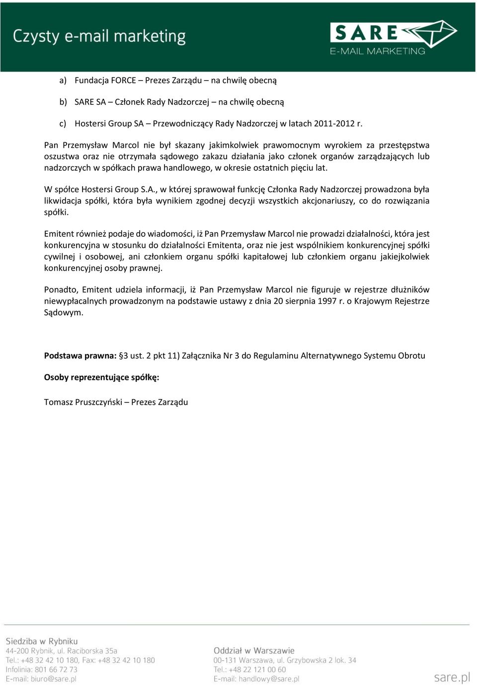 spółkach prawa handlowego, w okresie ostatnich pięciu lat. W spółce Hostersi Group S.A.
