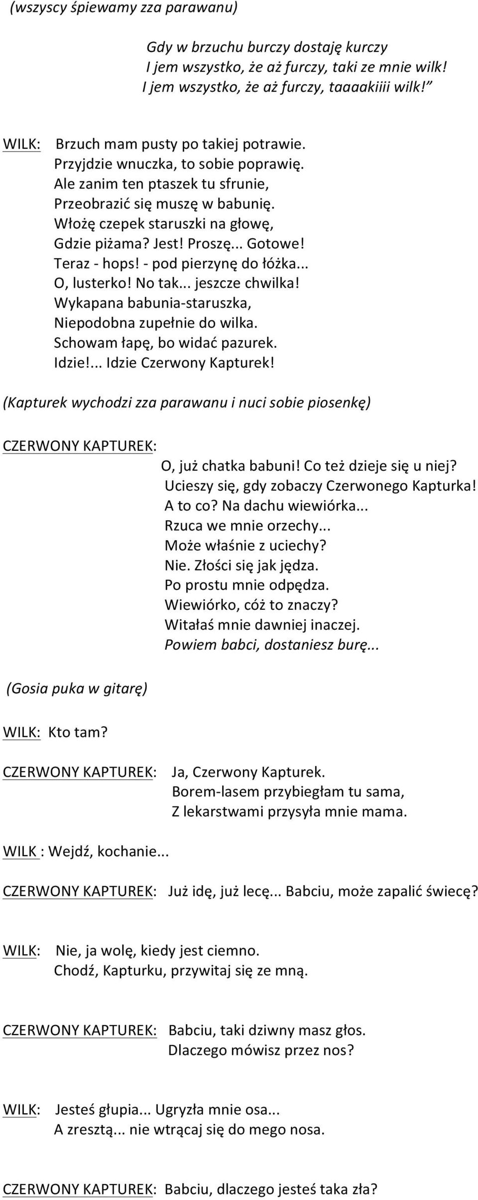 Proszę... Gotowe! Teraz - hops! - pod pierzynę do łóżka... O, lusterko! No tak... jeszcze chwilka! Wykapana babunia- staruszka, Niepodobna zupełnie do wilka. Schowam łapę, bo widać pazurek. Idzie!