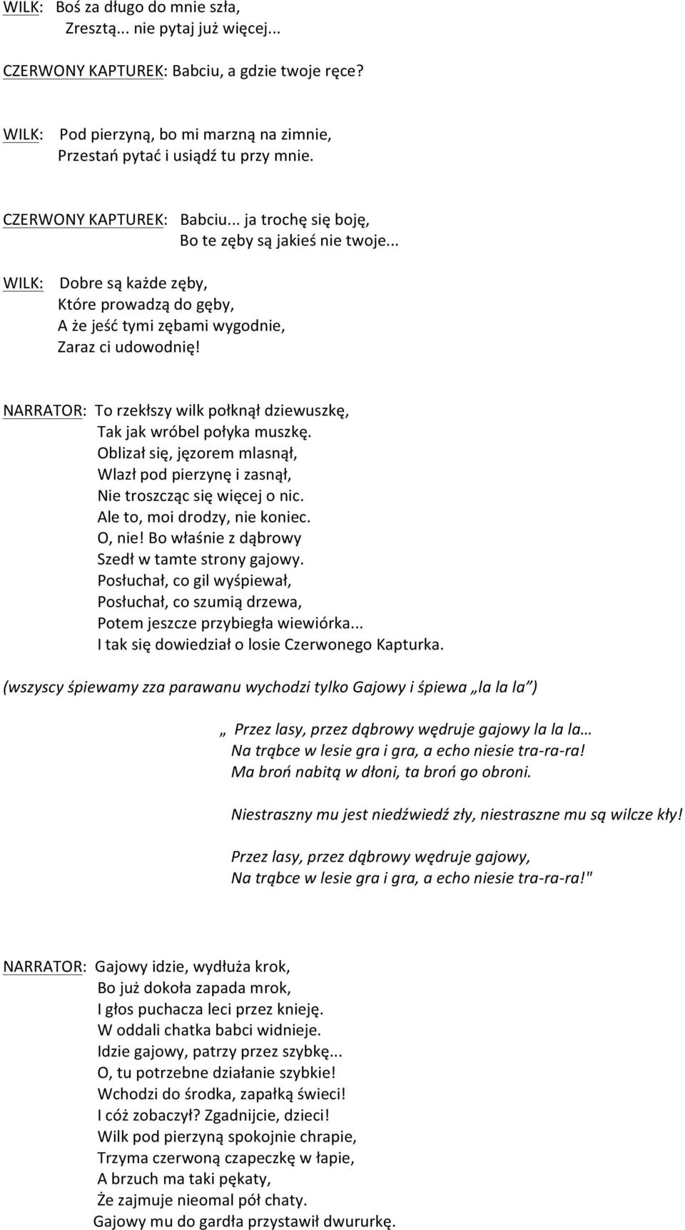 NARRATOR: To rzekłszy wilk połknął dziewuszkę, Tak jak wróbel połyka muszkę. Oblizał się, jęzorem mlasnął, Wlazł pod pierzynę i zasnął, Nie troszcząc się więcej o nic. Ale to, moi drodzy, nie koniec.