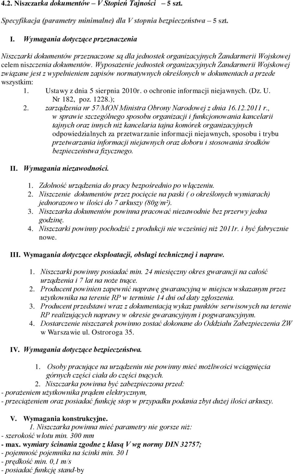 Wyposażenie jednostek organizacyjnych Żandarmerii Wojskowej związane jest z wypełnieniem zapisów normatywnych określonych w dokumentach a przede wszystkim: 1. Ustawy z dnia 5 sierpnia 2010r.