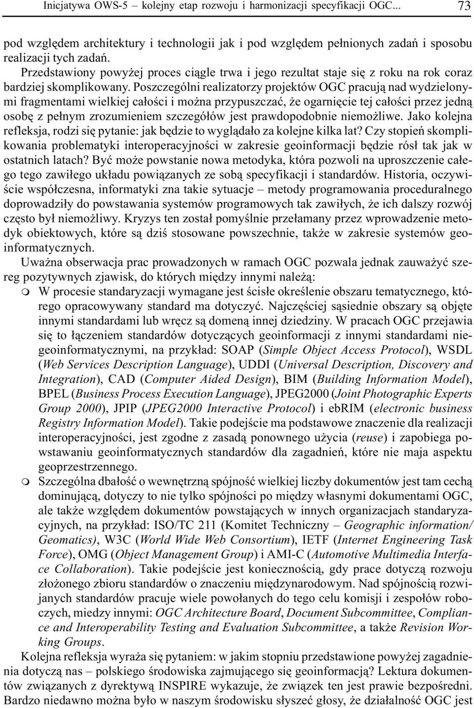 Poszczególni realizatorzy projektów OGC pracuj¹ nad wydzielonyi fragentai wielkiej ca³oœci i o na przypuszczaæ, e ogarniêcie tej ca³oœci przez jedn¹ osobê z pe³ny zrozuienie szczegó³ów jest