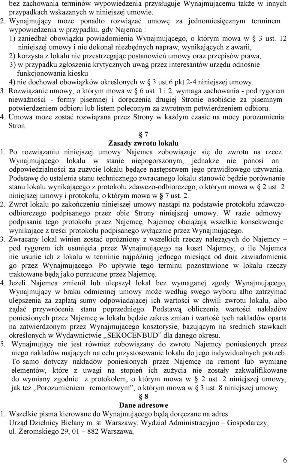 12 niniejszej umowy i nie dokonał niezbędnych napraw, wynikających z awarii, 2) korzysta z lokalu nie przestrzegając postanowień umowy oraz przepisów prawa, 3) w przypadku zgłoszenia krytycznych uwag