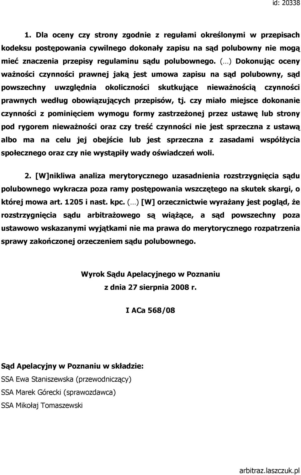 ( ) Dokonując oceny waŝności czynności prawnej jaką jest umowa zapisu na sąd polubowny, sąd powszechny uwzględnia okoliczności skutkujące niewaŝnością czynności prawnych według obowiązujących