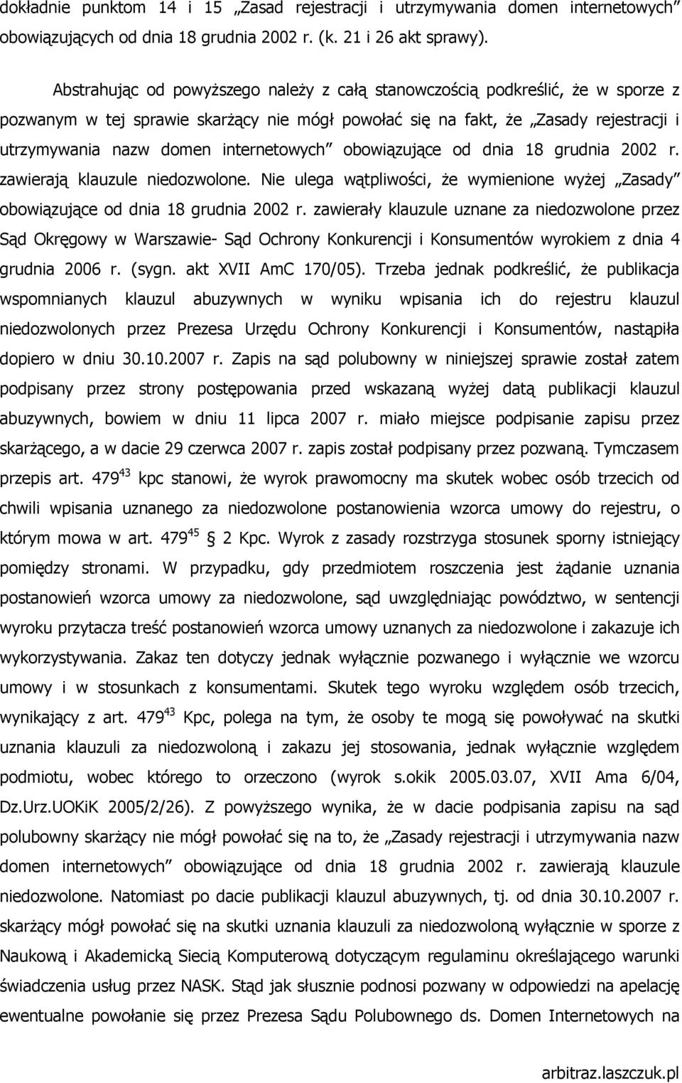 internetowych obowiązujące od dnia 18 grudnia 2002 r. zawierają klauzule niedozwolone. Nie ulega wątpliwości, Ŝe wymienione wyŝej Zasady obowiązujące od dnia 18 grudnia 2002 r.