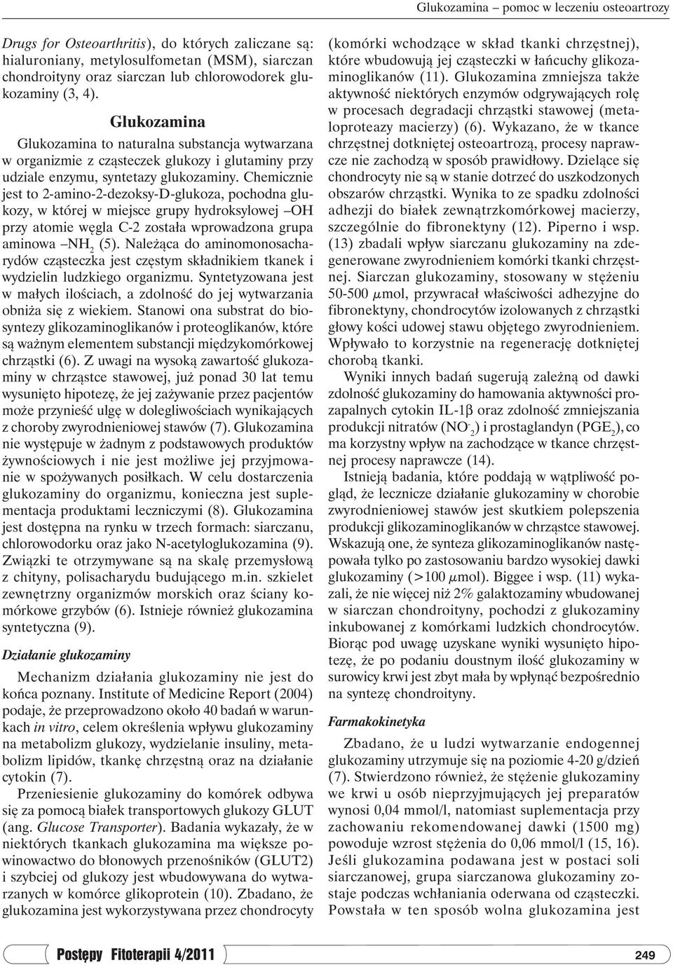 Chemicznie jest to 2-amino-2-dezoksy-D-glukoza, pochodna glukozy, w której w miejsce grupy hydroksylowej OH przy atomie węgla C-2 została wprowadzona grupa aminowa NH 2 (5).