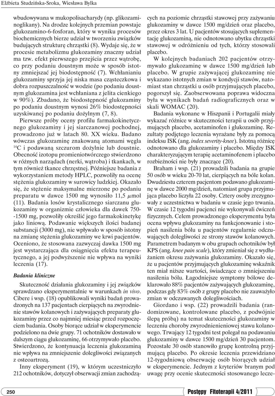 W kolejnych badaniach 202 pacjentów otrzymywało glukozaminę w dawce 1500 mg/dzień lub placebo.