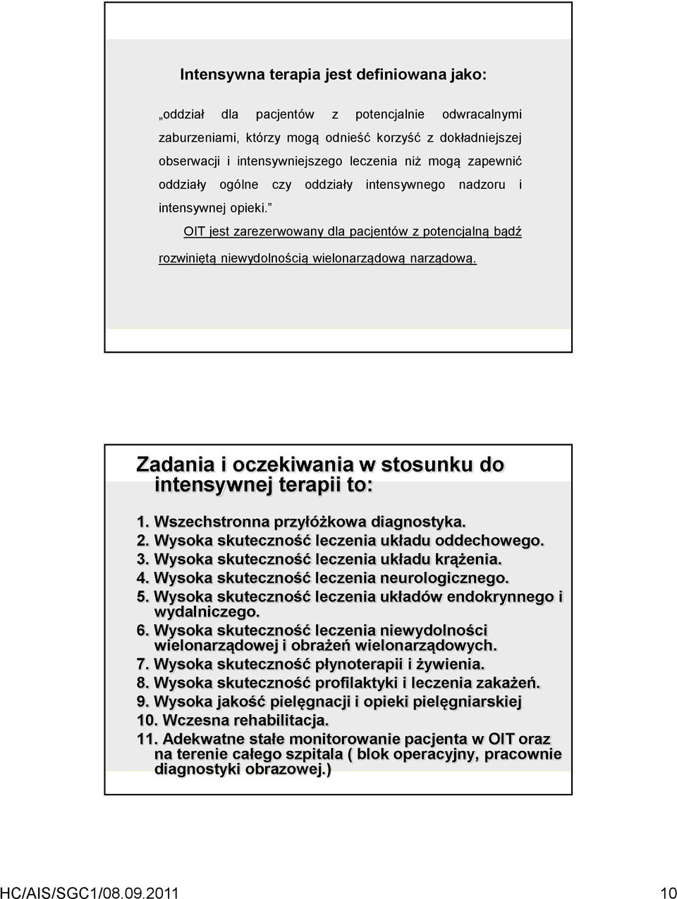 Zadania i oczekiwania w stosunku do intensywnej terapii to: 1. Wszechstronna przyłóżkowa diagnostyka. 2. Wysoka skuteczność leczenia układu oddechowego. 3. Wysoka skuteczność leczenia układu krążenia.