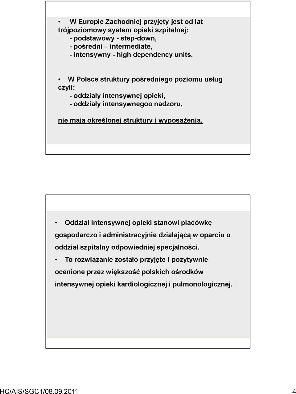 W Polsce struktury pośredniego poziomu usług czyli: - oddziały intensywnej opieki, - oddziały intensywnegoo nadzoru, nie mają określonej struktury i wyposażenia.