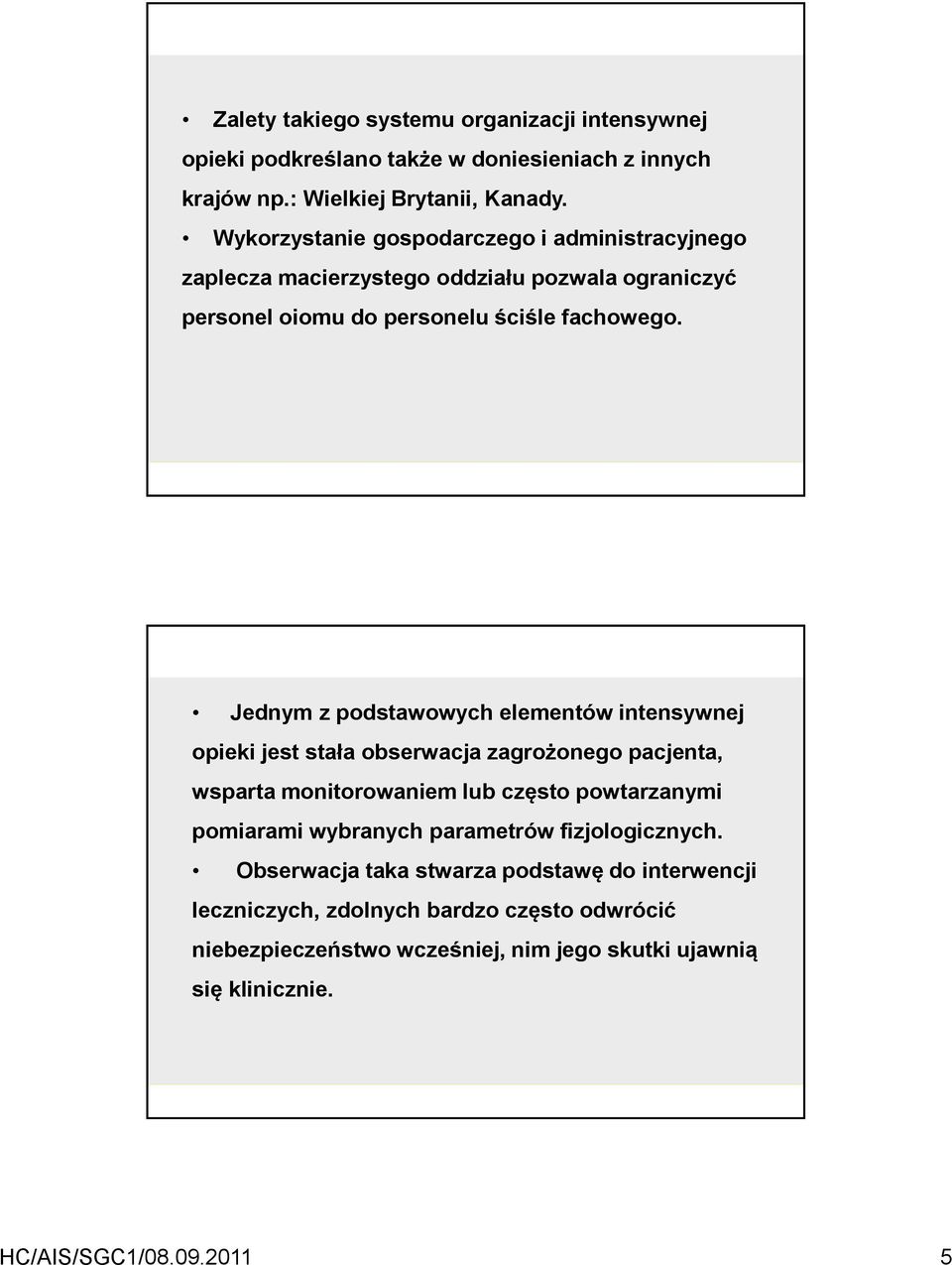 Jednym z podstawowych elementów intensywnej opieki jest stała obserwacja zagrożonego pacjenta, wsparta monitorowaniem lub często powtarzanymi pomiarami wybranych