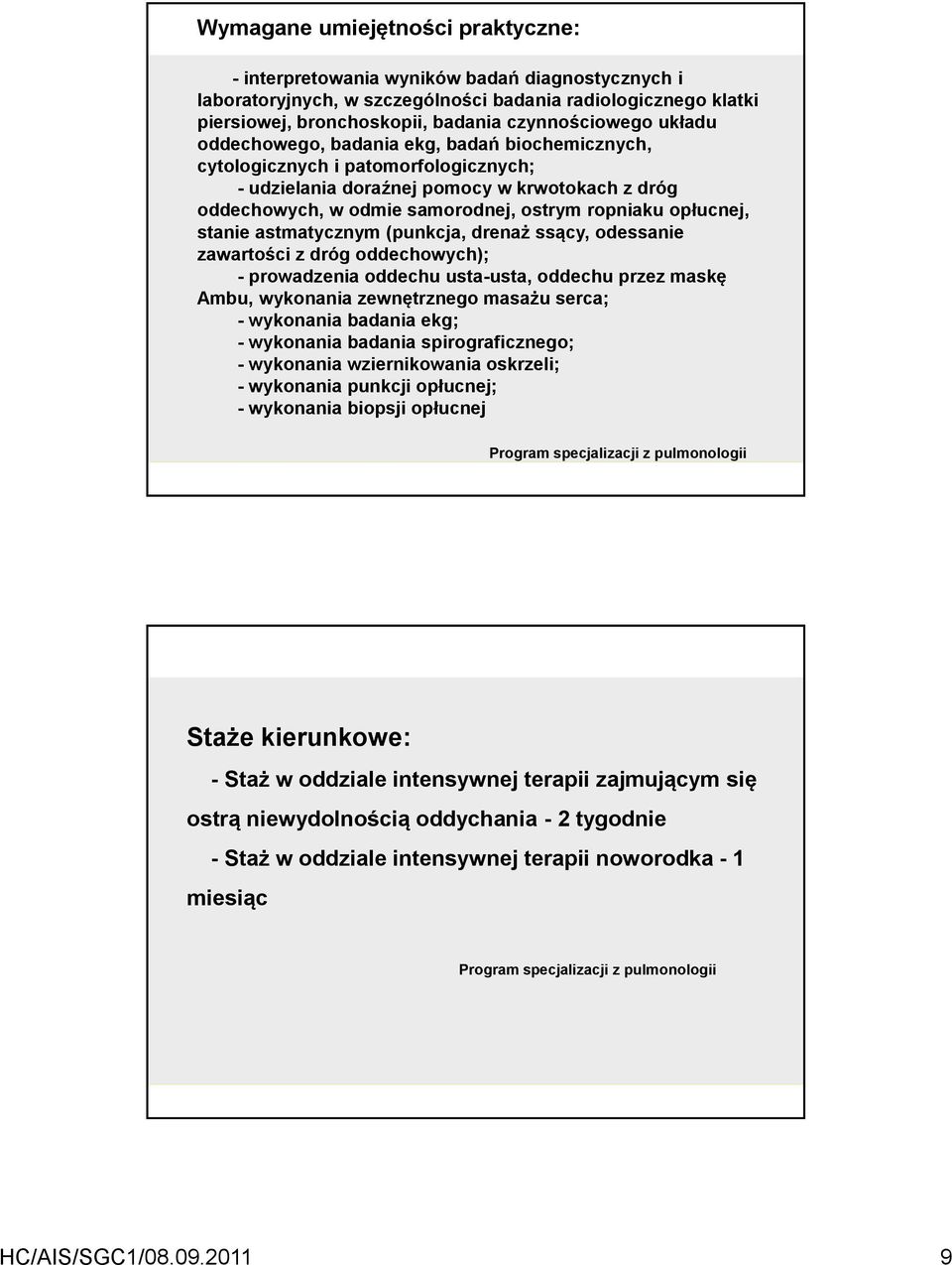 opłucnej, stanie astmatycznym (punkcja, drenaż ssący, odessanie zawartości z dróg oddechowych); - prowadzenia oddechu usta-usta, oddechu przez maskę Ambu, wykonania zewnętrznego masażu serca; -