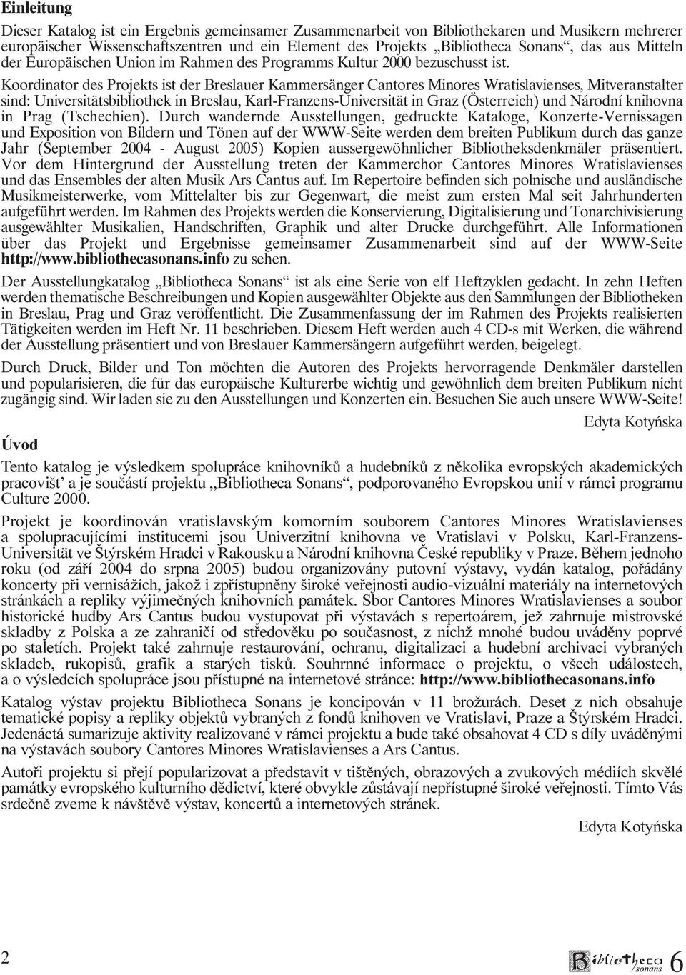 Koordinator des Projekts ist der Breslauer Kammersänger Cantores Minores Wratislavienses, Mitveranstalter sind: Universitätsbibliothek in Breslau, Karl-Franzens-Universität in Graz (Österreich) und