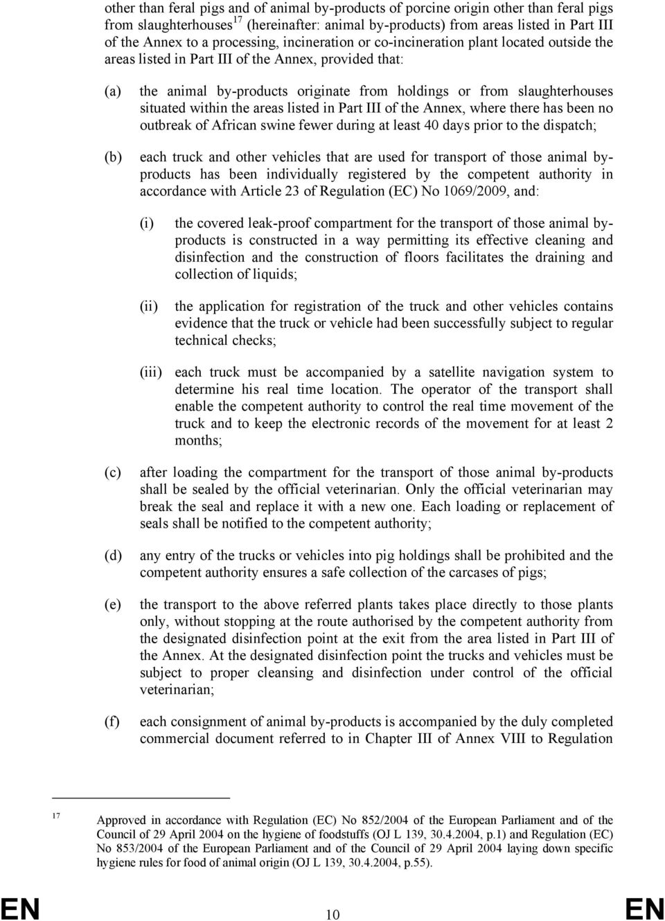 situated within the areas listed in Part III of the Annex, where there has been no outbreak of African swine fewer during at least 40 days prior to the dispatch; (b) each truck and other vehicles