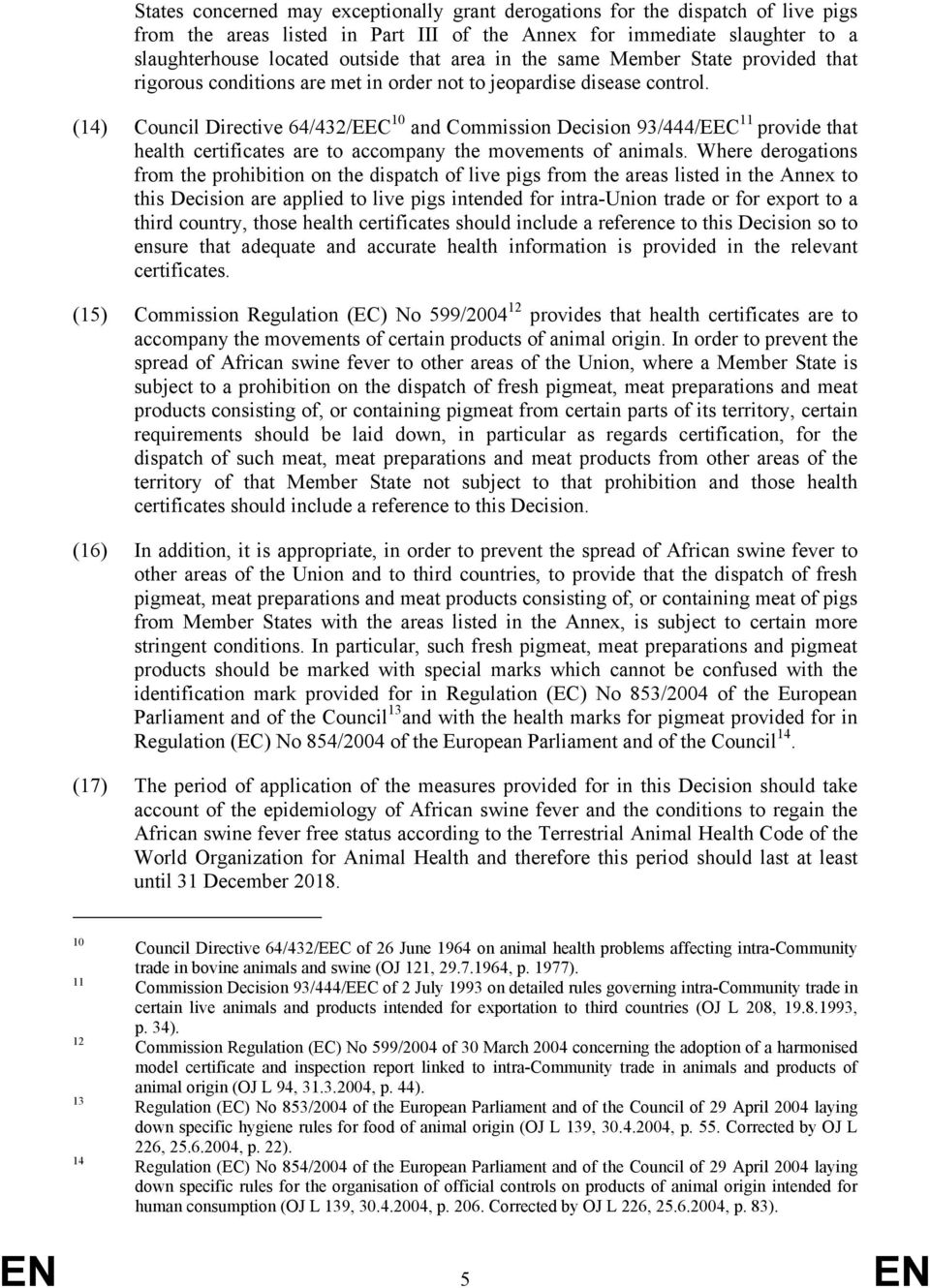 (14) Council Directive 64/432/EEC 10 and Commission Decision 93/444/EEC 11 provide that health certificates are to accompany the movements of animals.